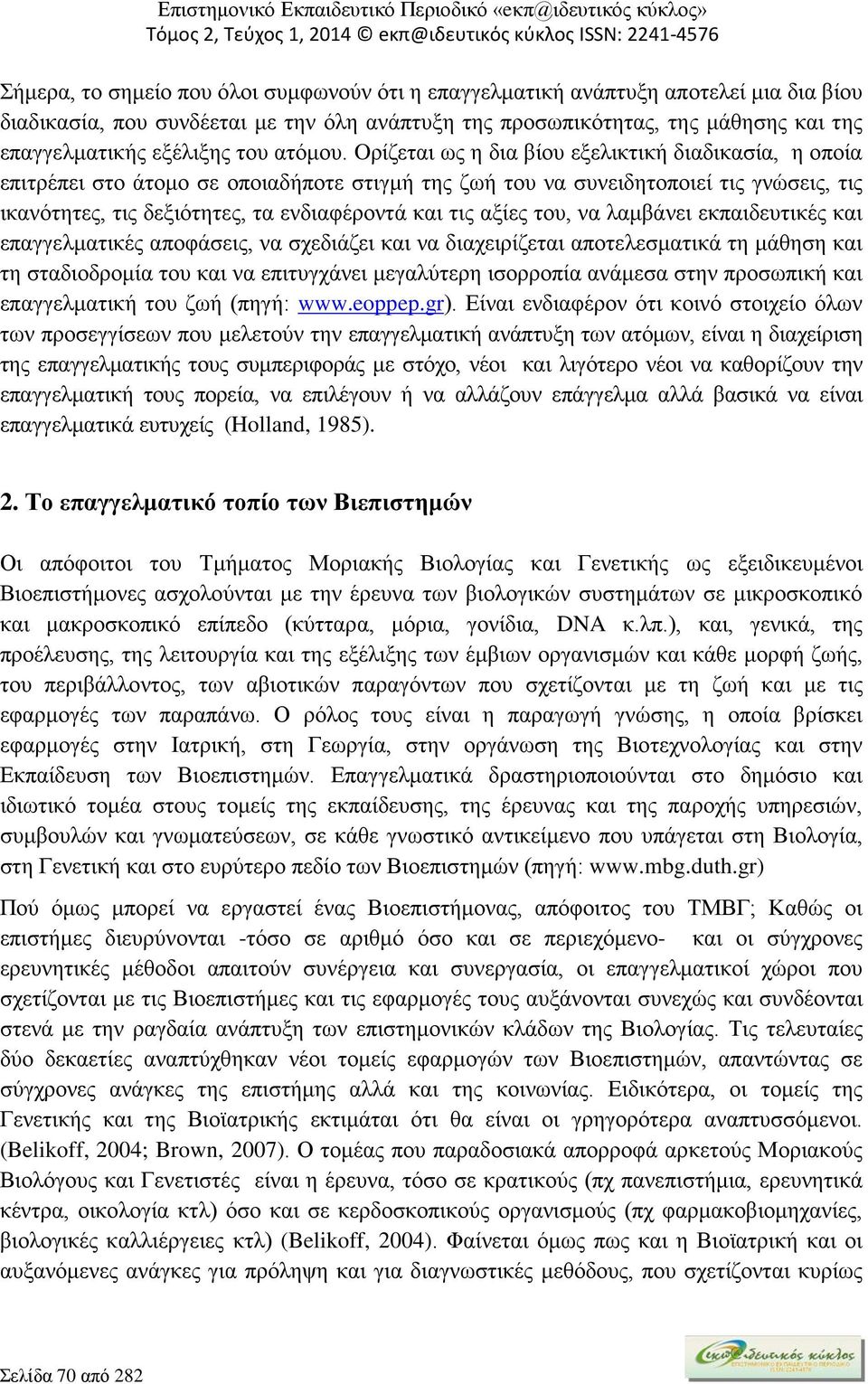 Oρίζεται ως η δια βίου εξελικτική διαδικασία, η οποία επιτρέπει στο άτομο σε οποιαδήποτε στιγμή της ζωή του να συνειδητοποιεί τις γνώσεις, τις ικανότητες, τις δεξιότητες, τα ενδιαφέροντά και τις