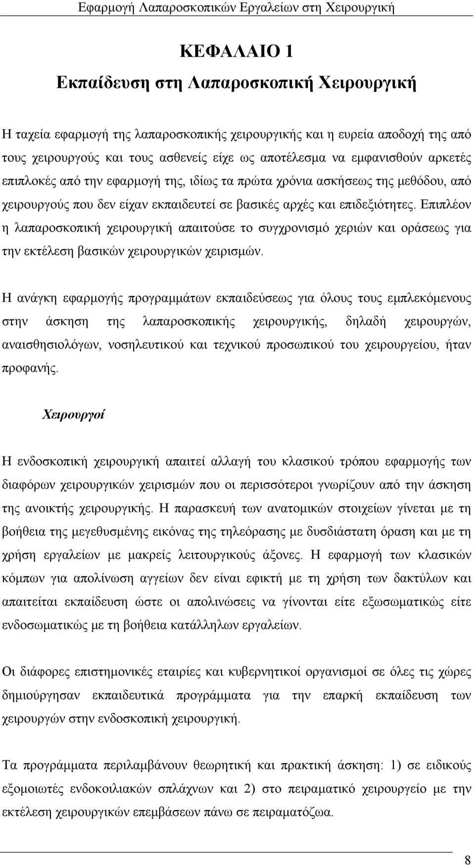 Επιπλέον η λαπαροσκοπική χειρουργική απαιτούσε το συγχρονισµό χεριών και οράσεως για την εκτέλεση βασικών χειρουργικών χειρισµών.