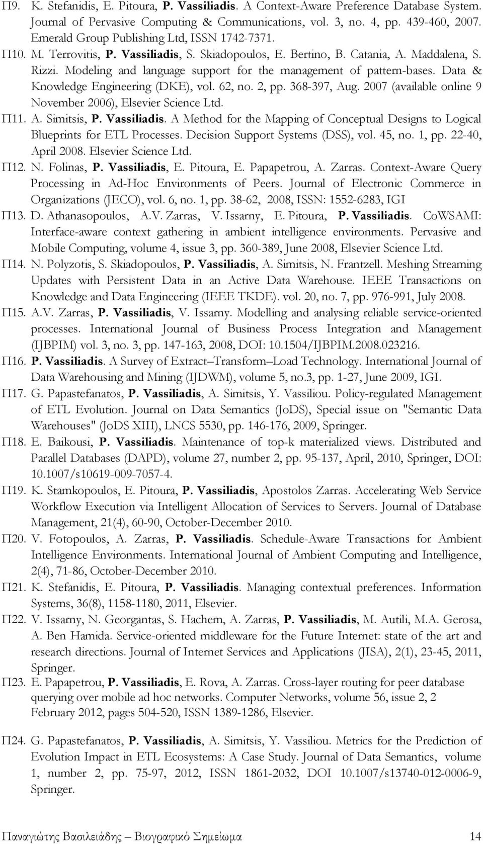 Modeling and language support for the management of pattern-bases. Data & Knowledge Engineering (DKE), vol. 62, no. 2, pp. 368-397, Aug. 2007 (available online 9 November 2006), Elsevier Science Ltd.