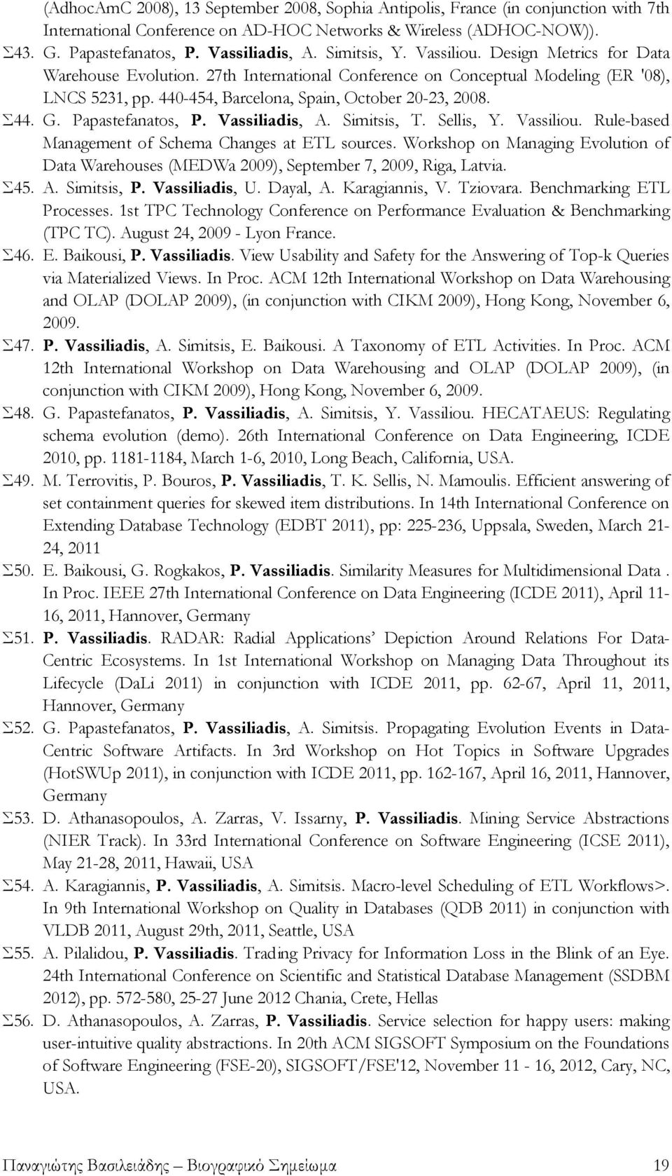 G. Papastefanatos, P. Vassiliadis, A. Simitsis, T. Sellis, Y. Vassiliou. Rule-based Management of Schema Changes at ETL sources.