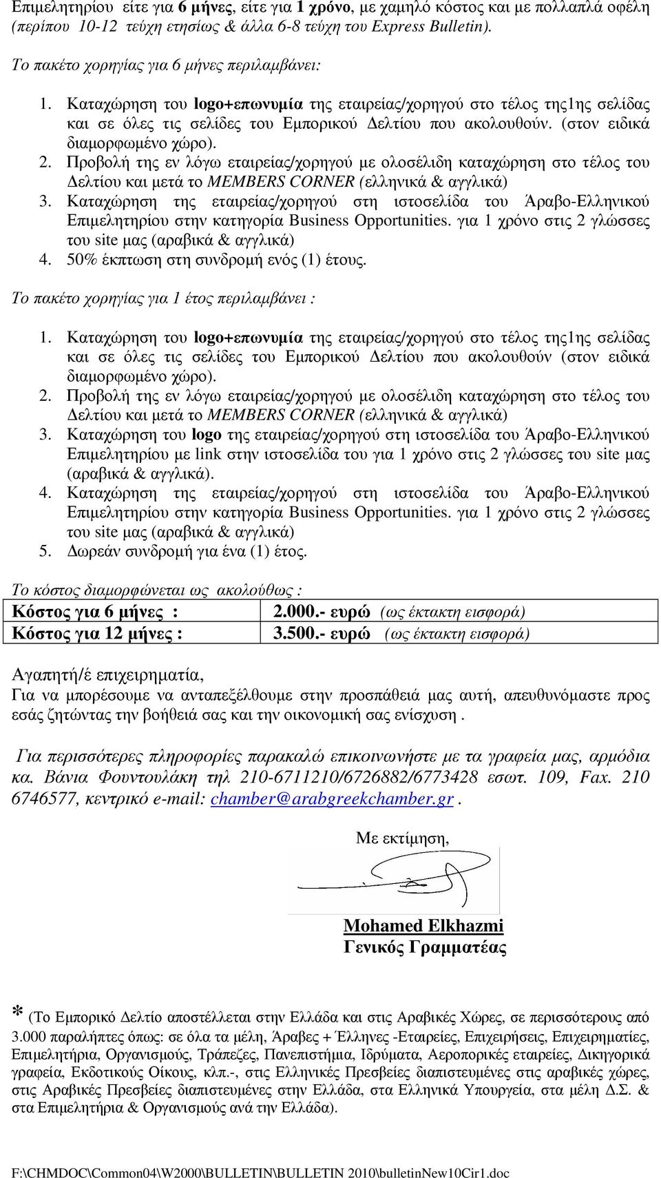 (στον ειδικά διαμορφωμένο χώρο). 2. Προβολή της εν λόγω εταιρείας/χορηγού με ολοσέλιδη καταχώρηση στο τέλος του Δελτίου και μετά το MEMBERS CORNER (ελληνικά & αγγλικά) 3.