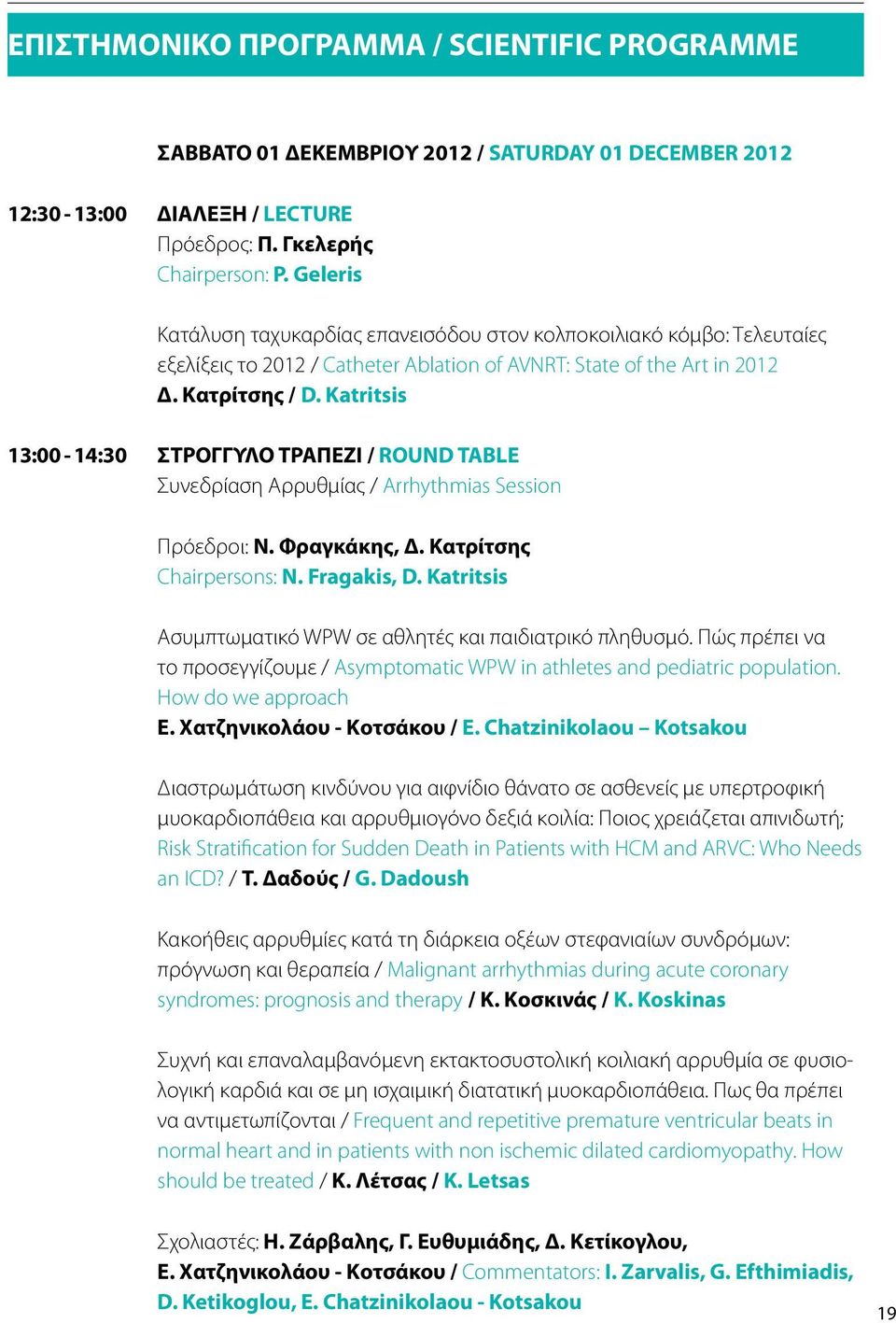 Katritsis 13:00-14:30 ΣΤΡΟΓΓΥΛΟ ΤΡΑΠΕΖΙ / ROUND TABLE Συνεδρίαση Αρρυθμίας / Arrhythmias Session Πρόεδροι: Ν. Φραγκάκης, Δ. Κατρίτσης Chairpersons: N. Fragakis, D.