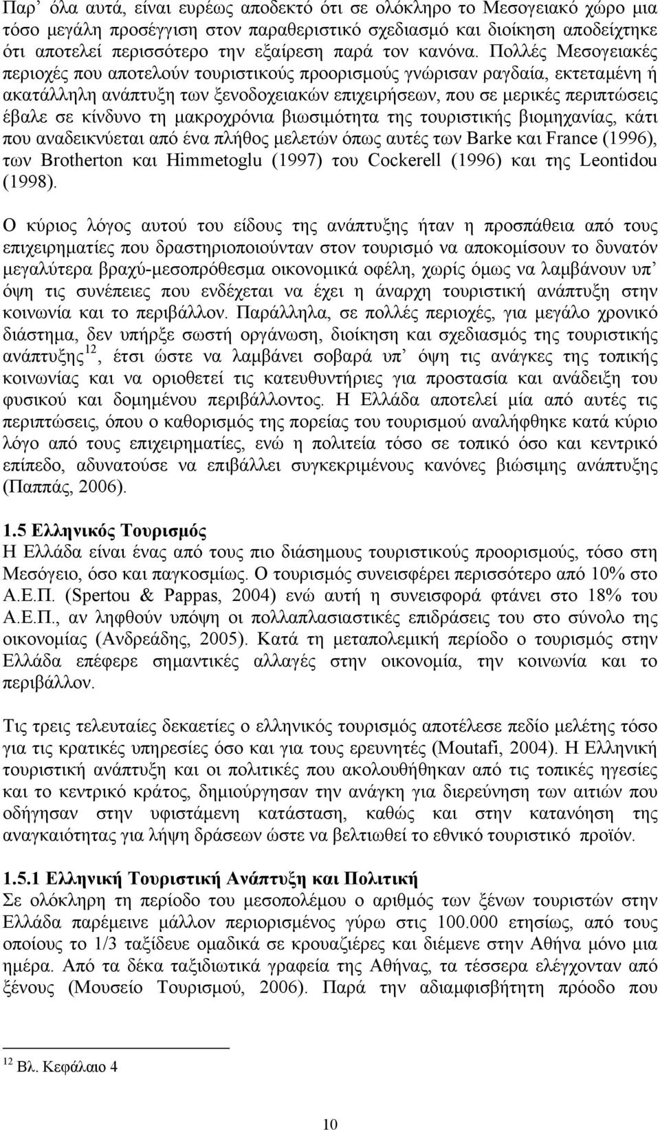 Πολλές Μεσογειακές περιοχές που αποτελούν τουριστικούς προορισμούς γνώρισαν ραγδαία, εκτεταμένη ή ακατάλληλη ανάπτυξη των ξενοδοχειακών επιχειρήσεων, που σε μερικές περιπτώσεις έβαλε σε κίνδυνο τη