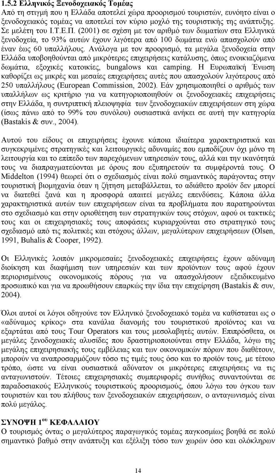 Ανάλογα με τον προορισμό, τα μεγάλα ξενοδοχεία στην Ελλάδα υποβοηθούνται από μικρότερες επιχειρήσεις κατάλυσης, όπως ενοικιαζόμενα δωμάτια, εξοχικές κατοικίες, bungalows και camping.