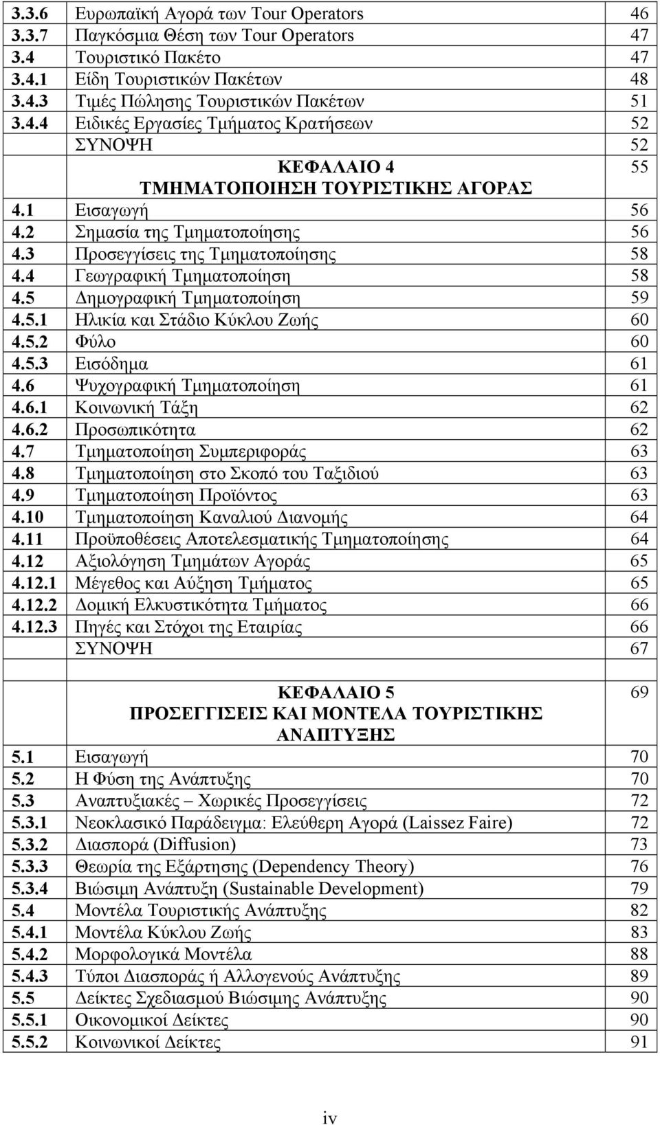 5.3 Εισόδημα 61 4.6 Ψυχογραφική Τμηματοποίηση 61 4.6.1 Κοινωνική Τάξη 62 4.6.2 Προσωπικότητα 62 4.7 Τμηματοποίηση Συμπεριφοράς 63 4.8 Τμηματοποίηση στο Σκοπό του Ταξιδιού 63 4.