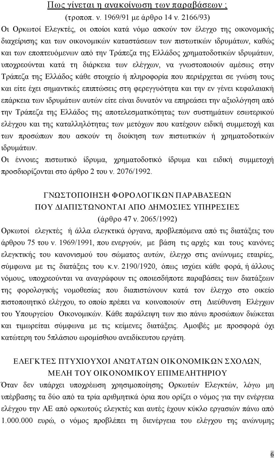 της Ελλάδος χρηματοδοτικών ιδρυμάτων, υποχρεούνται κατά τη διάρκεια των ελέγχων, να γνωστοποιούν αμέσως στην Τράπεζα της Ελλάδος κάθε στοιχείο ή πληροφορία που περιέρχεται σε γνώση τους και είτε έχει