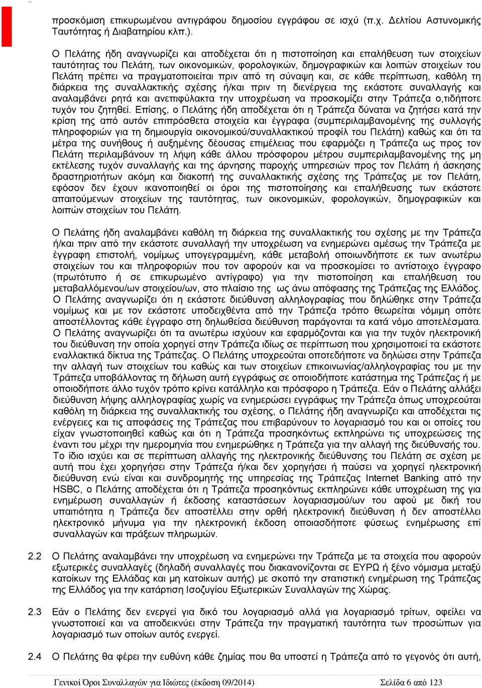 πραγματοποιείται πριν από τη σύναψη και, σε κάθε περίπτωση, καθόλη τη διάρκεια της συναλλακτικής σχέσης ή/και πριν τη διενέργεια της εκάστοτε συναλλαγής και αναλαμβάνει ρητά και ανεπιφύλακτα την