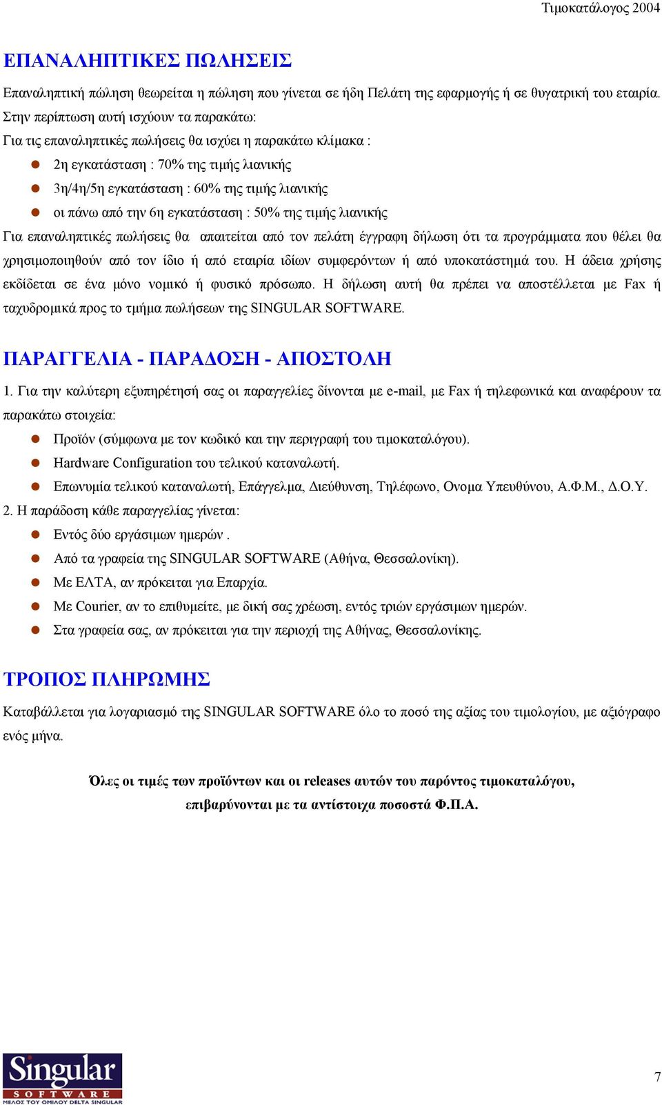 από την 6η εγκατάσταση : 50% της τιµής λιανικής Για επαναληπτικές πωλήσεις θα απαιτείται από τον πελάτη έγγραφη δήλωση ότι τα προγράµµατα που θέλει θα χρησιµοποιηθούν από τον ίδιο ή από εταιρία ιδίων