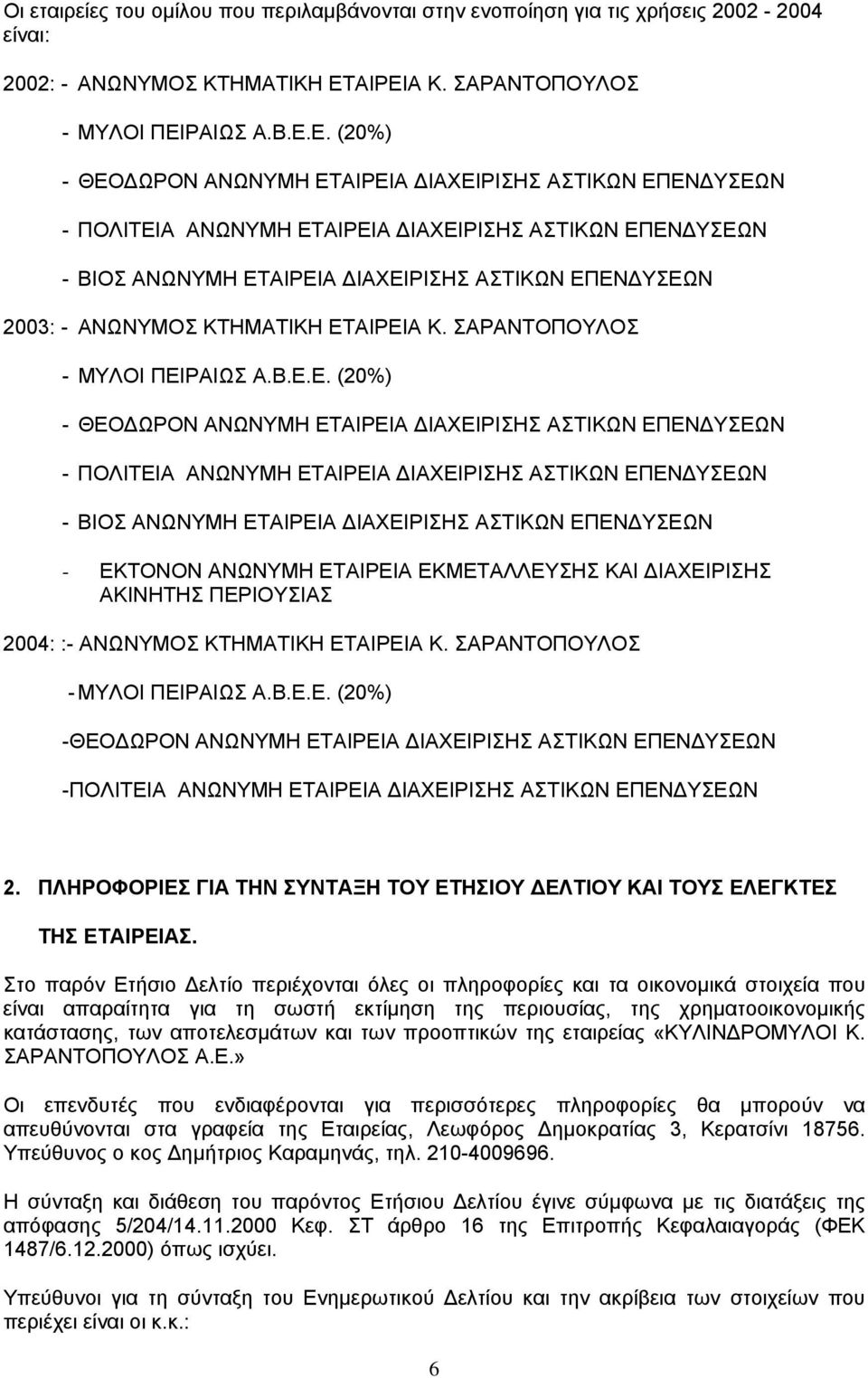 ΙΑΧΕΙΡΙΣΗΣ ΑΣΤΙΚΩΝ ΕΠΕΝ ΥΣΕΩΝ 2003: - ΑΝΩΝΥΜΟΣ ΚΤΗΜΑΤΙΚΗ ΕΤ ΙΑΧΕΙΡΙΣΗΣ ΑΣΤΙΚΩΝ ΕΠΕΝ ΥΣΕΩΝ - ΕΚΤΟΝΟΝ ΑΝΩΝΥΜΗ ΕΤΑΙΡΕΙΑ ΕΚΜΕΤΑΛΛΕΥΣΗΣ ΚΑΙ ΙΑΧΕΙΡΙΣΗΣ ΑΚΙΝΗΤΗΣ ΠΕΡΙΟΥΣΙΑΣ 2004: :- ΑΝΩΝΥΜΟΣ ΚΤΗΜΑΤΙΚΗ