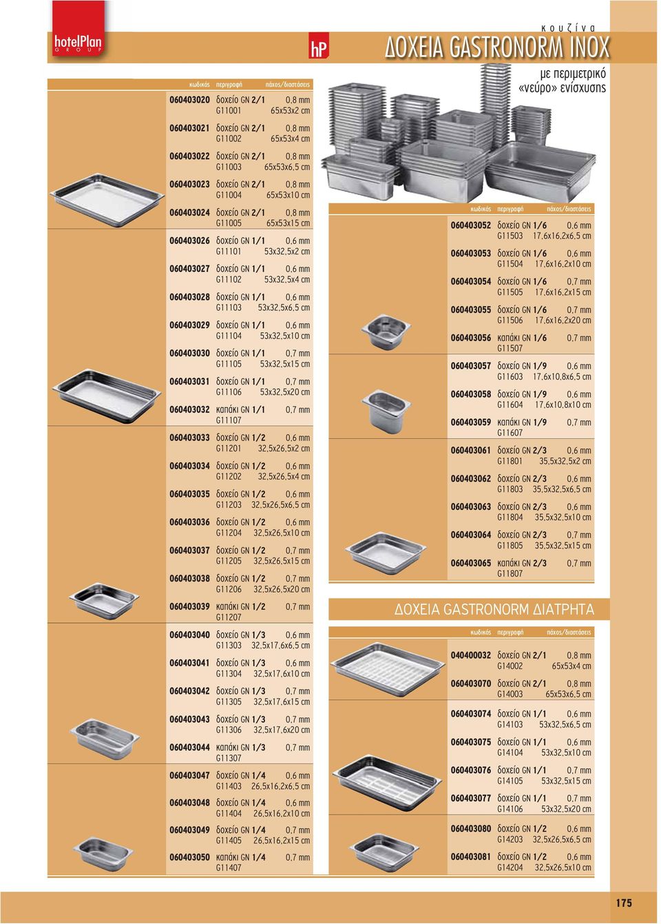 53x32,5x6, 060403029 δοχείο GN 1/1 0,6 mm G11104 53x32,5x10 cm 060403030 δοχείο GN 1/1 0,7 mm G11105 53x32,5x1 060403031 δοχείο GN 1/1 0,7 mm G11106 53x32,5x20 cm 060403032 καπάκι GN 1/1 0,7 mm