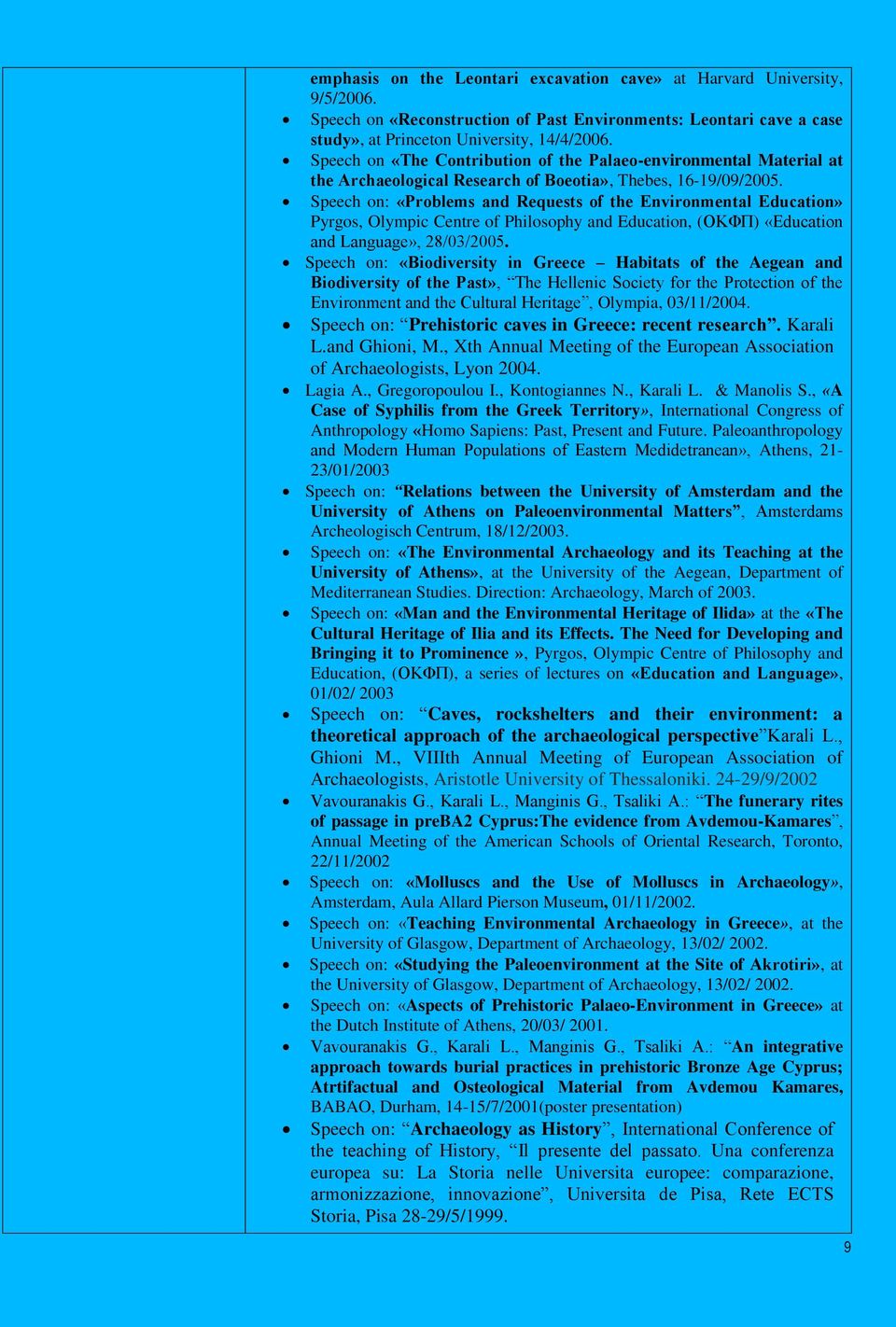 Speech on: «Problems and Requests of the Environmental Education» Pyrgos, Olympic Centre of Philosophy and Education, (ΟΚΦΠ) «Education and Language», 28/03/2005.