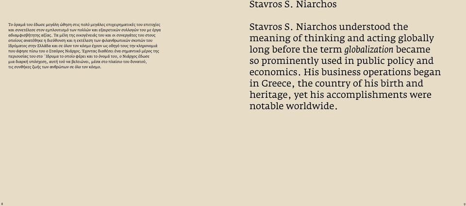 Τα μέλη της οικογένειάς του και οι συνεργάτες του στους οποίους ανατέθηκε η διεύθυνση και η εκτέλεση των φιλανθρωπικών σκοπών του Ιδρύματος στην Ελλάδα και σε όλον τον κόσμο έχουν ως οδηγό τους την