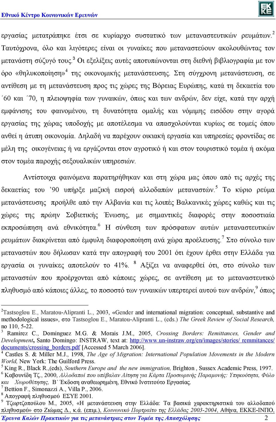 Στη σύγχρονη µετανάστευση, σε αντίθεση µε τη µετανάστευση προς τις χώρες της Βόρειας Ευρώπης, κατά τη δεκαετία του 60 και 70, η πλειοψηφία των γυναικών, όπως και των ανδρών, δεν είχε, κατά την αρχή