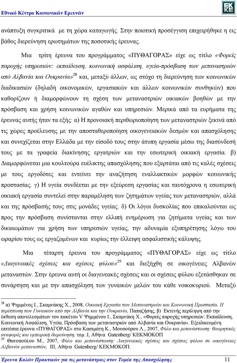 ως στόχο τη διερεύνηση των κοινωνικών διαδικασιών (δηλαδή οικονοµικών, εργασιακών και άλλων κοινωνικών συνθηκών) που καθορίζουν ή διαµορφώνουν τη σχέση των µεταναστριών οικιακών βοηθών µε την