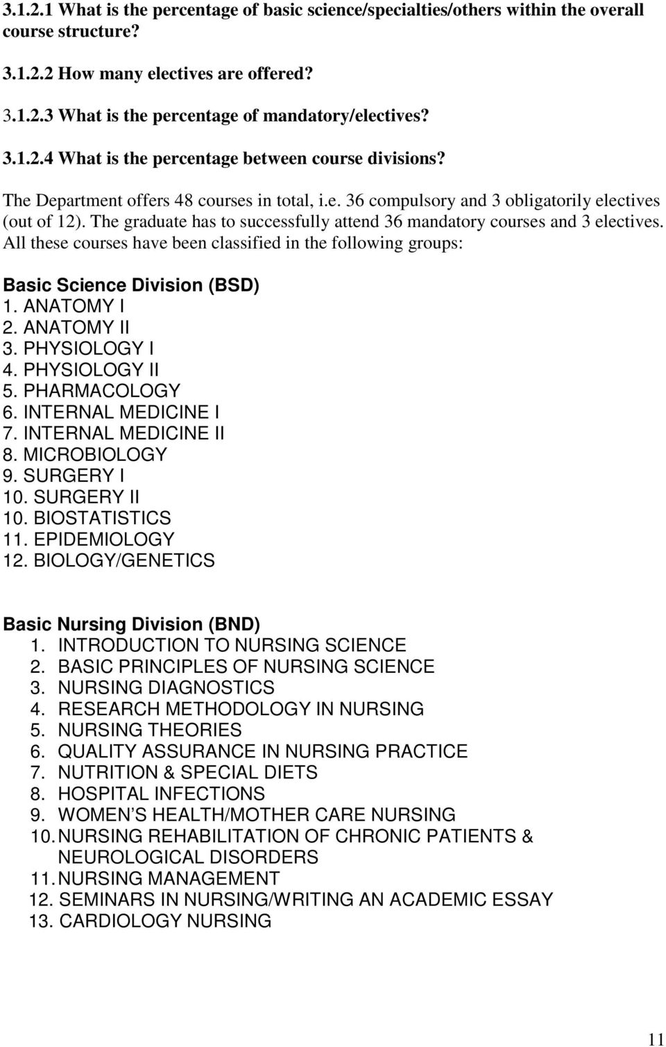 The graduate has to successfully attend 36 mandatory courses and 3 electives. All these courses have been classified in the following groups: Basic Science Division (BSD) 1. ANATOMY I 2. ANATOMY II 3.