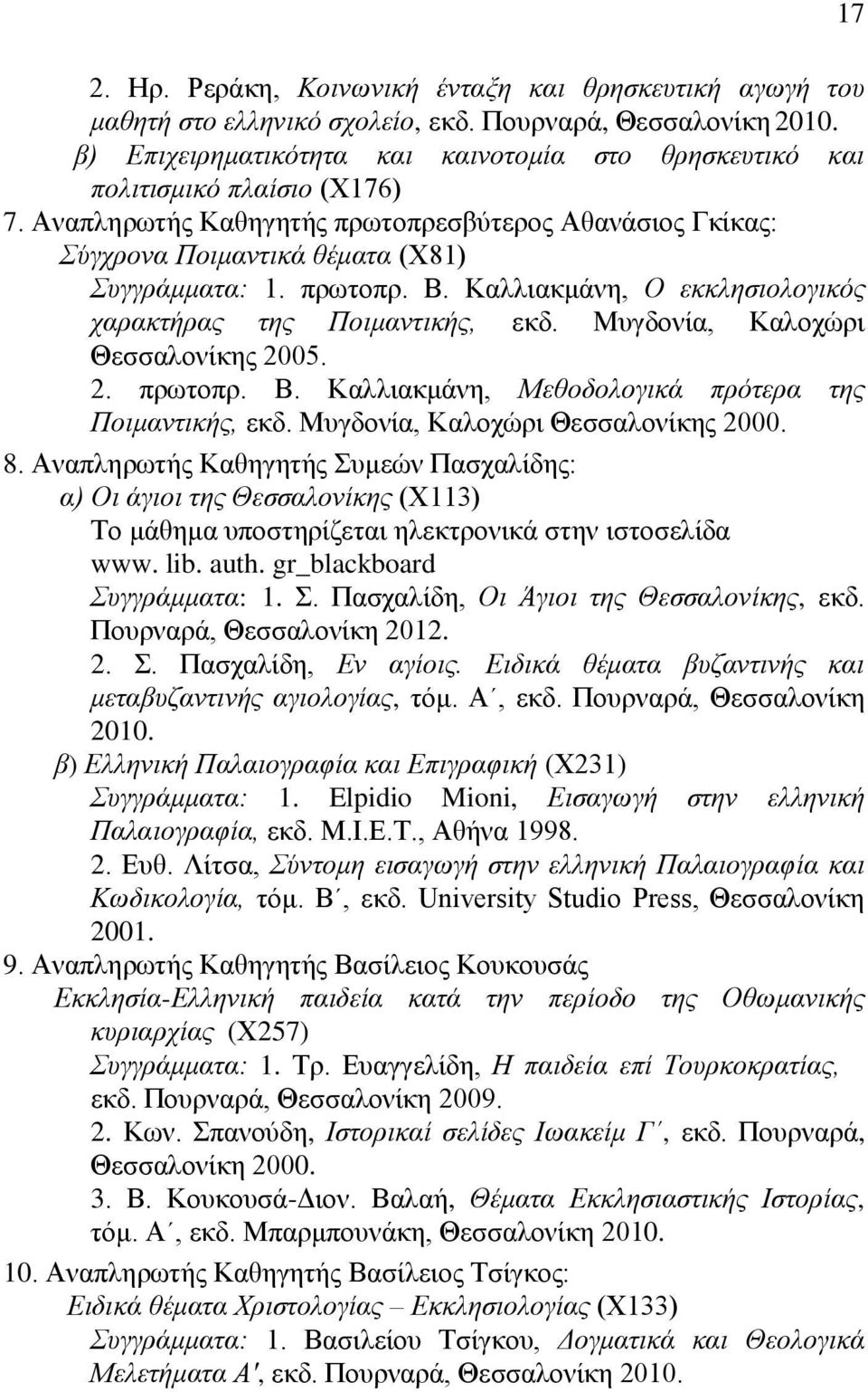 πρωτοπρ. Β. Καλλιακμάνη, Ο εκκλησιολογικός χαρακτήρας της Ποιμαντικής, εκδ. Μυγδονία, Καλοχώρι Θεσσαλονίκης 2005. 2. πρωτοπρ. Β. Καλλιακμάνη, Mεθοδολογικά πρότερα της Ποιμαντικής, εκδ.