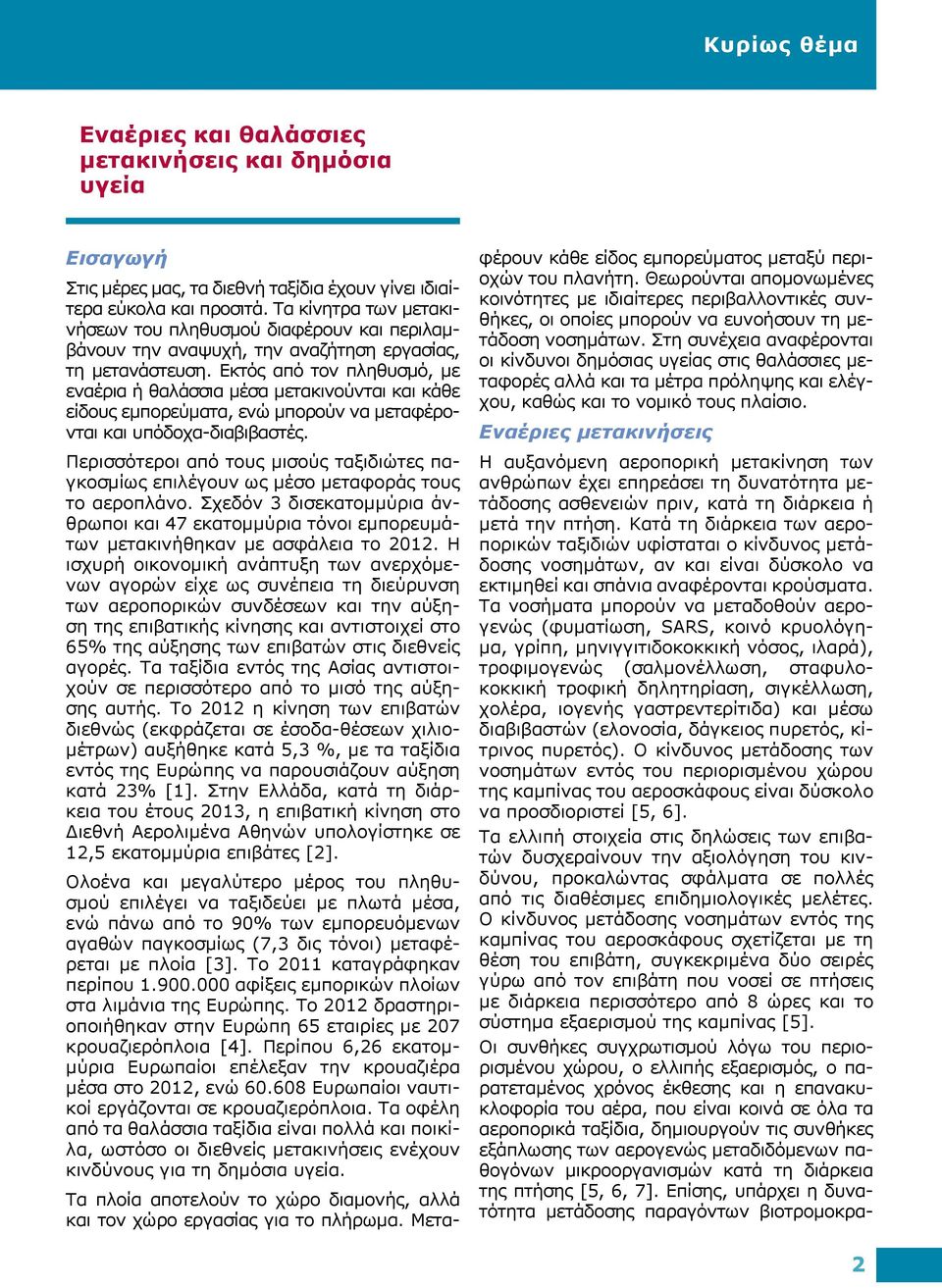 Εκτός από τον πληθυσμό, με εναέρια ή θαλάσσια μέσα μετακινούνται και κάθε είδους εμπορεύματα, ενώ μπορούν να μεταφέρονται και υπόδοχα-διαβιβαστές.