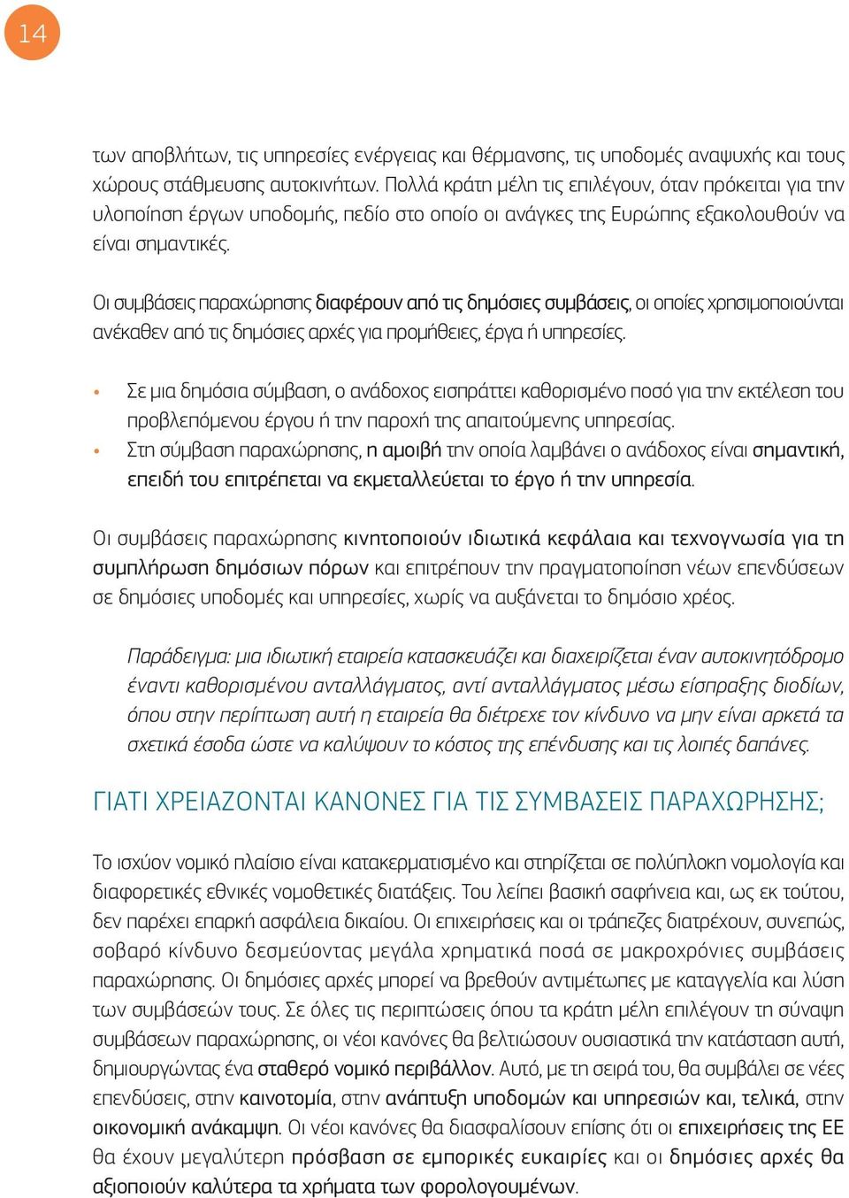 Οι συμβάσεις παραχώρησης διαφέρουν από τις δημόσιες συμβάσεις, οι οποίες χρησιμοποιούνται ανέκαθεν από τις δημόσιες αρχές για προμήθειες, έργα ή υπηρεσίες.