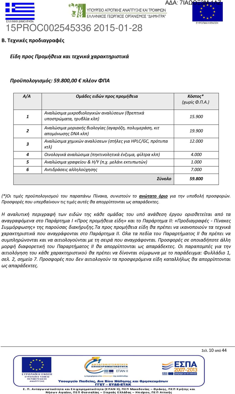 DNA κλπ) Αναλώσιμα χημικών αναλύσεων (στήλες για HPLC/GC, πρότυπα κτλ) 15.900 19.900 12.000 4 Οινολογικά αναλώσιμα (πηκτινολητικά ένζυμα, φίλτρα κλπ) 4.000 5 Αναλώσιμα γραφείου & Η/Υ (π.χ. μελάνι εκτυπωτών) 1.