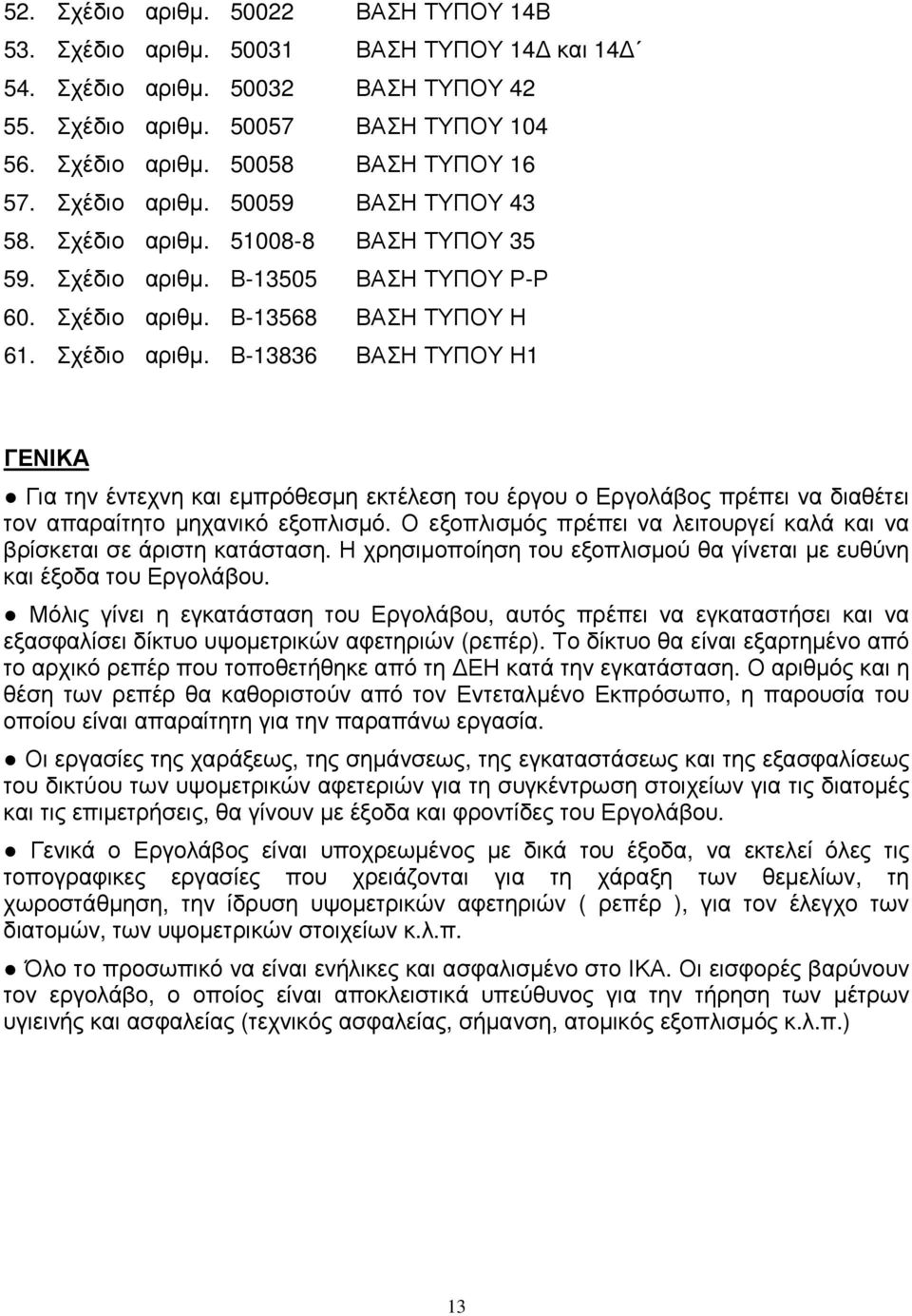 Ο εξοπλισµός πρέπει να λειτουργεί καλά και να βρίσκεται σε άριστη κατάσταση. Η χρησιµοποίηση του εξοπλισµού θα γίνεται µε ευθύνη και έξοδα του Εργολάβου.