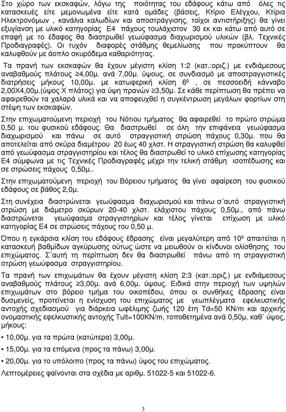 Οι τυχόν διαφορές στάθµης θεµελίωσης που προκύπτουν θα καλυφθούν µε άοπλο σκυρόδεµα καθαριότητας. Τα πρανή των εκσκαφών θα έχουν µέγιστη κλίση 1:2 (κατ.:οριζ.) µε ενδιάµεσους αναβαθµούς πλάτους 4,00µ.