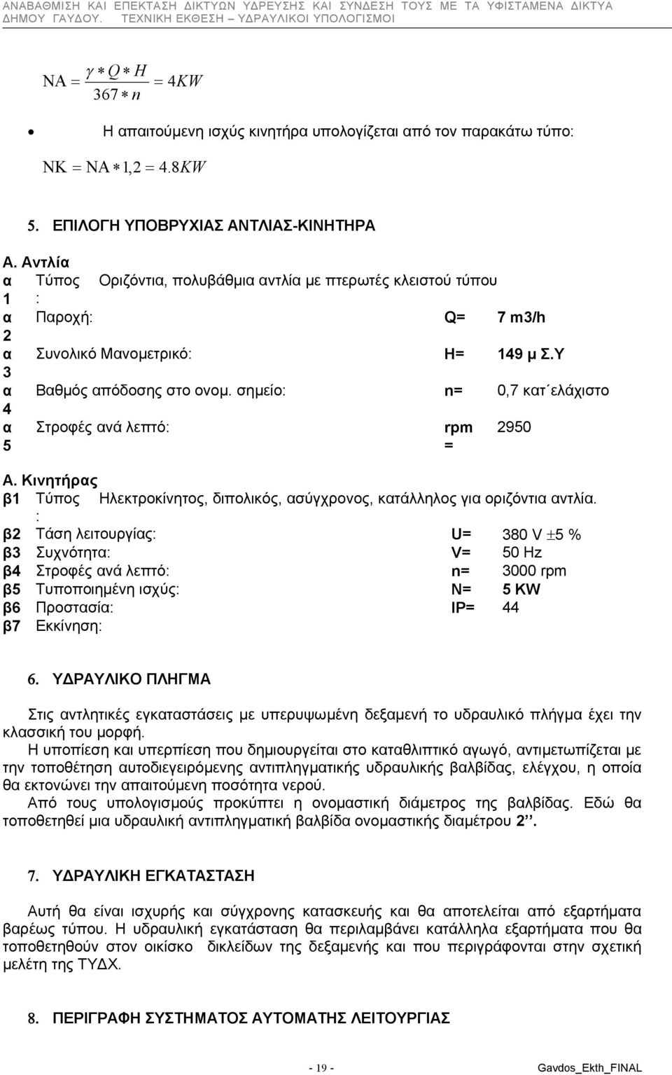 σημείο: 0,7 κατ ελάχιστο α n= 4 Στροφές ανά λεπτό: 2950 α rpm 5 = Α. Κινητήρας β1 Τύπος Ηλεκτροκίνητος, διπολικός, ασύγχρονος, κατάλληλος για οριζόντια αντλία.