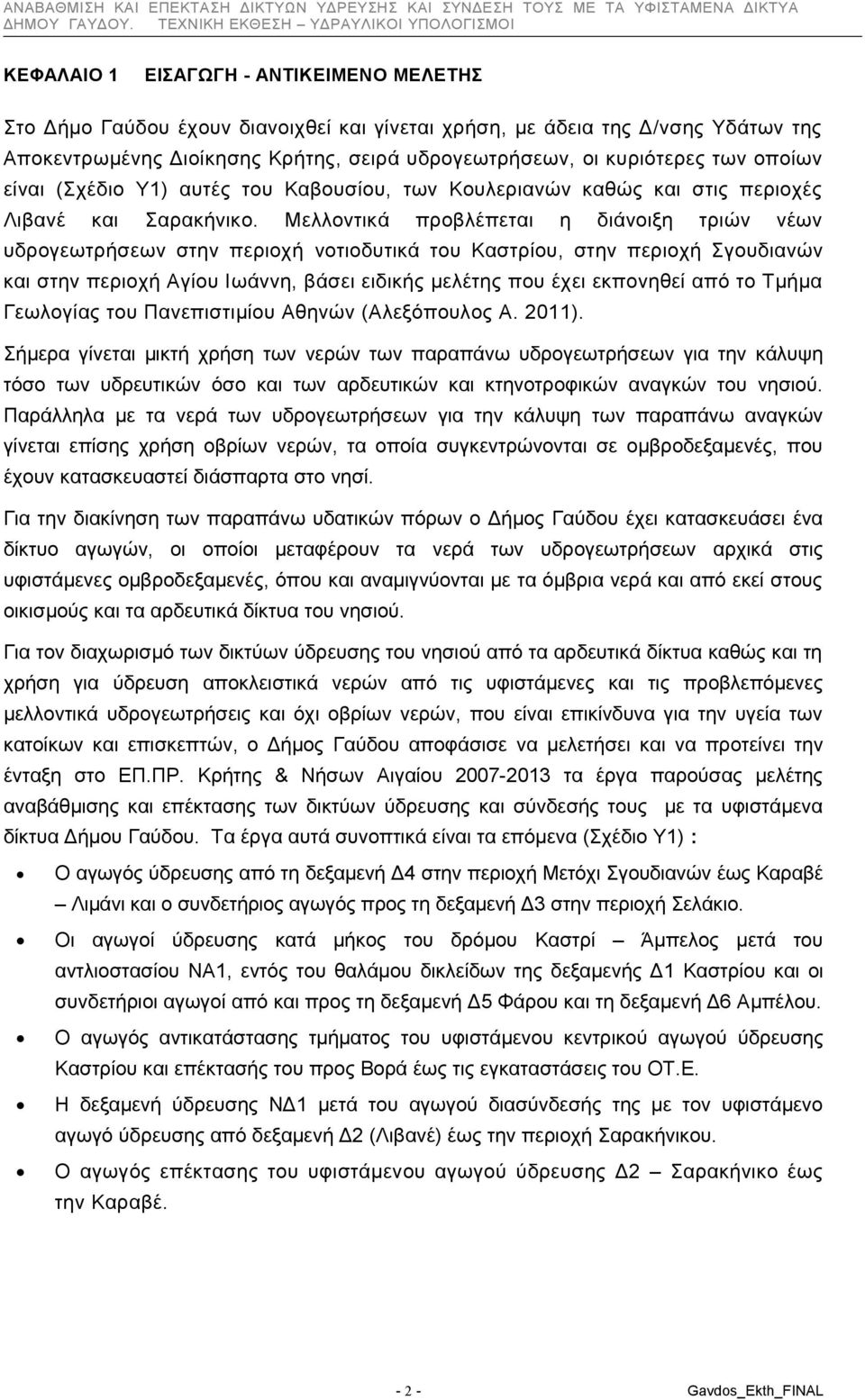 Μελλοντικά προβλέπεται η διάνοιξη τριών νέων υδρογεωτρήσεων στην περιοχή νοτιοδυτικά του Καστρίου, στην περιοχή Σγουδιανών και στην περιοχή Αγίου Ιωάννη, βάσει ειδικής μελέτης που έχει εκπονηθεί από