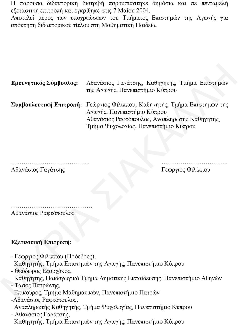 Ερευνητικός Σύμβουλος: Αθανάσιος Γαγάτσης, Καθηγητής, Τμήμα Επιστημών της Αγωγής, Πανεπιστήμιο Κύπρου Συμβουλευτική Επιτροπή: Γεώργιος Φιλίππου, Καθηγητής, Τμήμα Επιστημών της Αγωγής, Πανεπιστήμιο