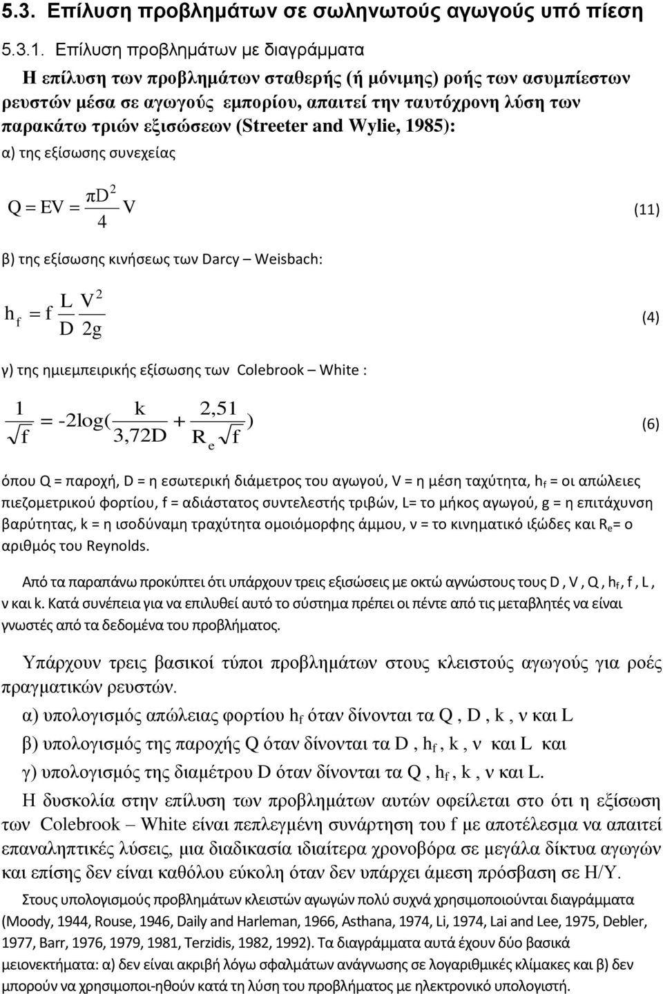 (Streeter and Wylie, 1985): α) της εξίσωσης συνεχείας Q EV πd 4 2 V (11) β) της εξίσωσης κινήσεως των Darcy Weisbach: h 2 L V D 2g (4) γ) της ημιεμπειρικής εξίσωσης των Colebrook White : 1 k = -2log(