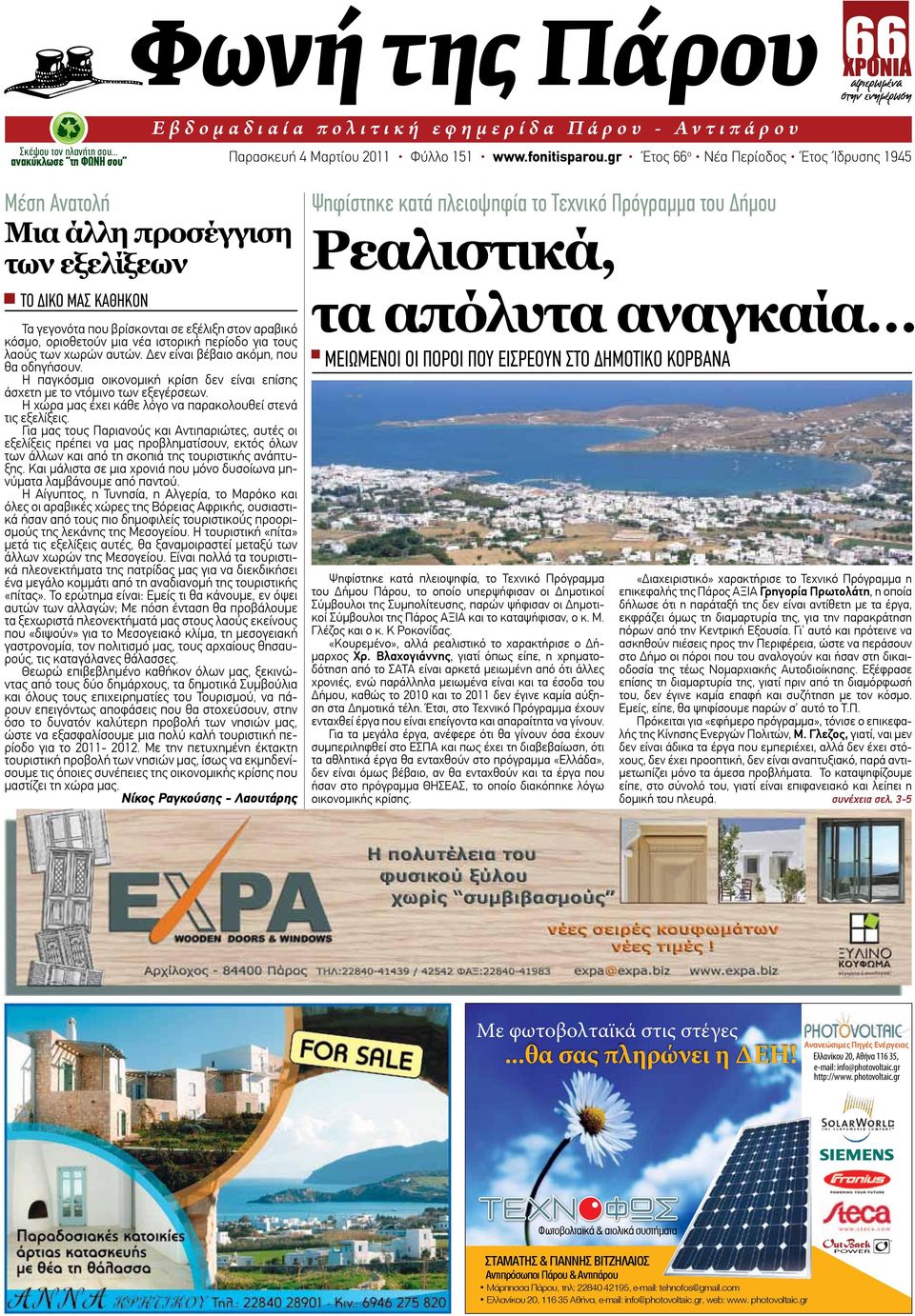 περίοδο για τους λαούς των χωρών αυτών. Δεν είναι βέβαιο ακόμη, που θα οδηγήσουν. Η παγκόσμια οικονομική κρίση δεν είναι επίσης άσχετη με το ντόμινο των εξεγέρσεων.