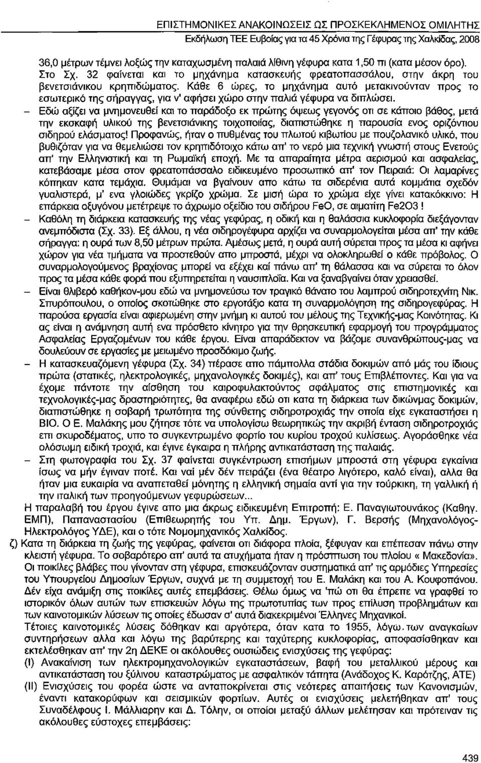 Κάθε 6 ώρες, το μηχάνημα αυτό μετακινούνταν προς το εσωτερικό της σήραγγας, για ν' αφήσει χώρο στην παλιά γέφυρα να διπλώσει.