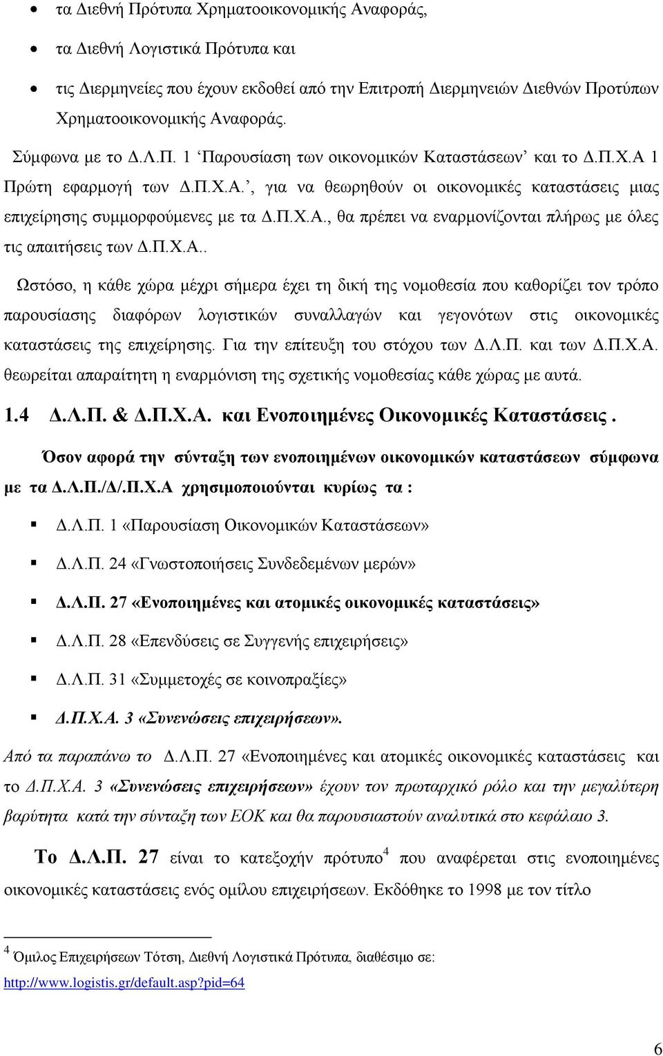 Π.Χ.Α.. Ωστόσο, η κάθε χώρα μέχρι σήμερα έχει τη δική της νομοθεσία που καθορίζει τον τρόπο παρουσίασης διαφόρων λογιστικών συναλλαγών και γεγονότων στις οικονομικές καταστάσεις της επιχείρησης.