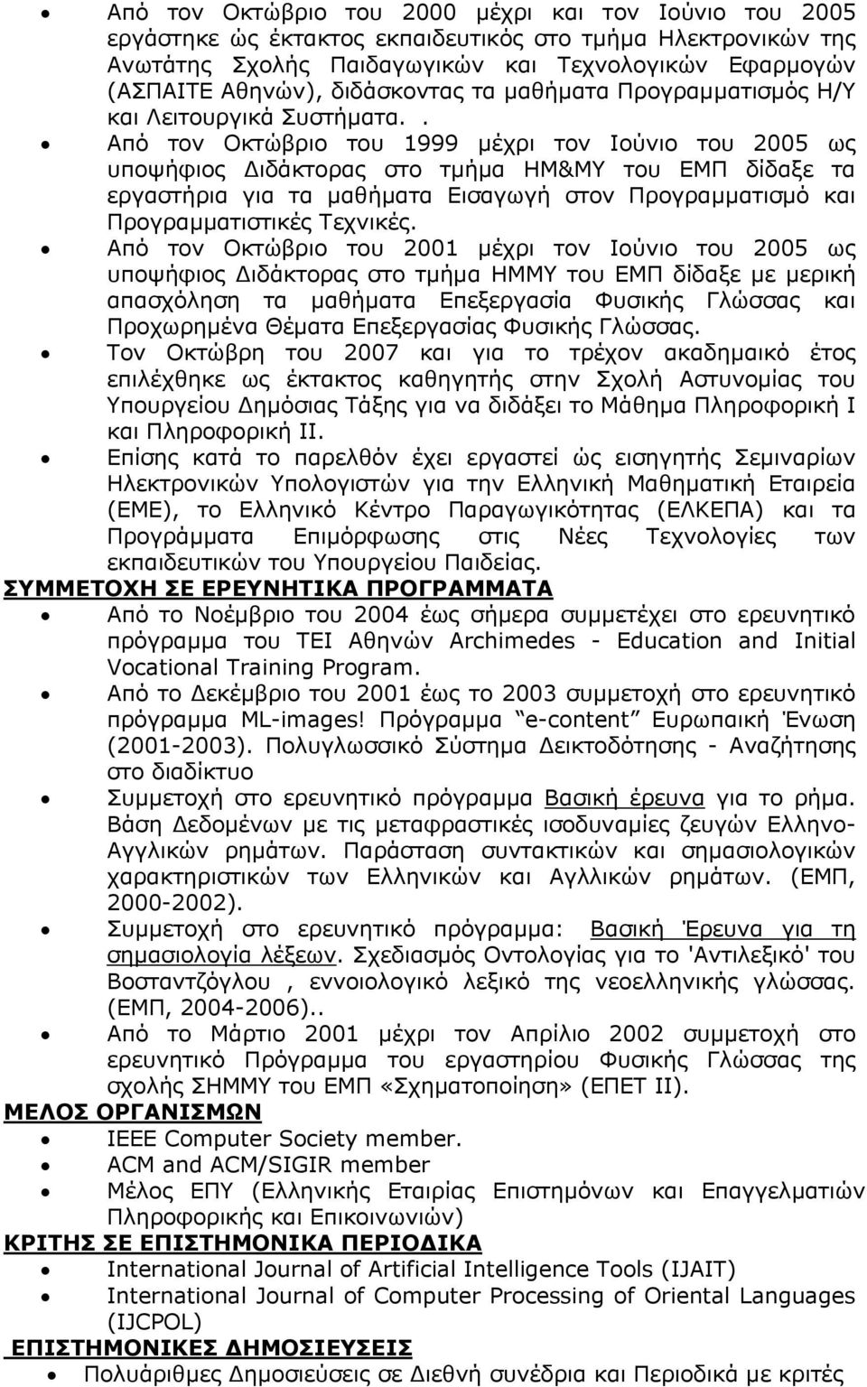 . Από τον Οκτώβριο του 1999 μέχρι τον Ιούνιο του 2005 ως υποψήφιος Διδάκτορας στο τμήμα ΗΜ&ΜΥ του ΕΜΠ δίδαξε τα εργαστήρια για τα μαθήματα Εισαγωγή στον Προγραμματισμό και Προγραμματιστικές Τεχνικές.