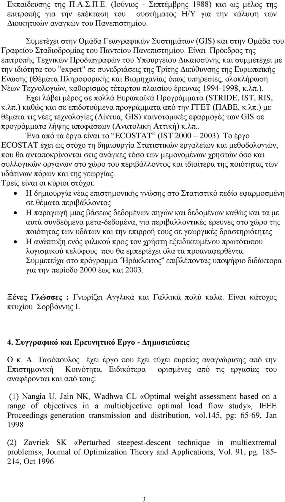 Είναι Πρόεδρος της επιτροπής Τεχνικών Προδιαγραφών του Υπουργείου Δικαιοσύνης και συμμετέχει με την ιδιότητα του "expert" σε συνεδριάσεις της Τρίτης Διεύθυνσης της Ευρωπαϊκής Ενωσης (Θέματα