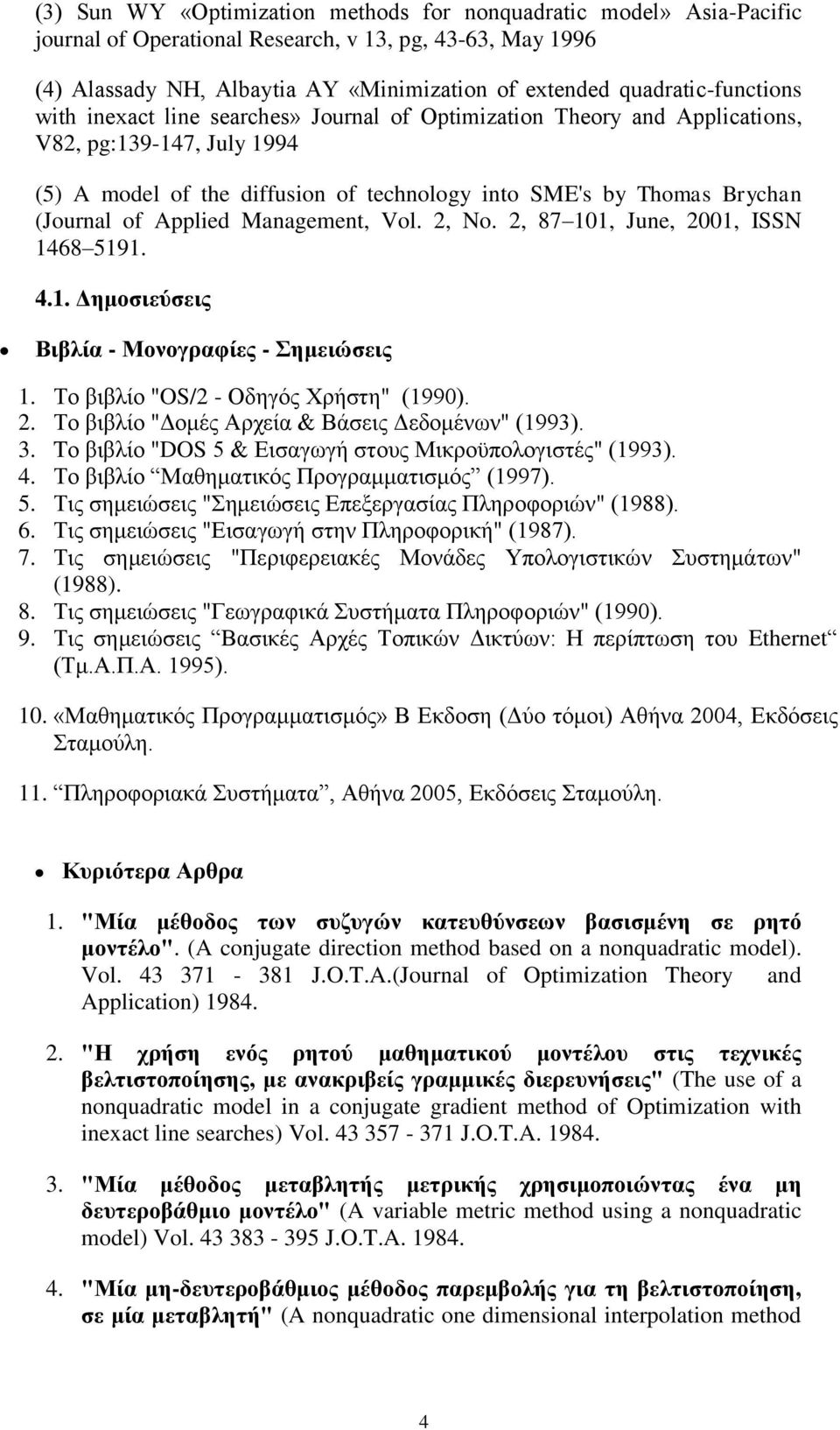 (Journal of Applied Management, Vol. 2, No. 2, 87 101, June, 2001, ISSN 1468 5191. 4.1. Δημοσιεύσεις Βιβλία - Μονογραφίες - Σημειώσεις 1. Το βιβλίο "OS/2 - Οδηγός Χρήστη" (1990). 2. Το βιβλίο "Δομές Αρχεία & Βάσεις Δεδομένων" (1993).