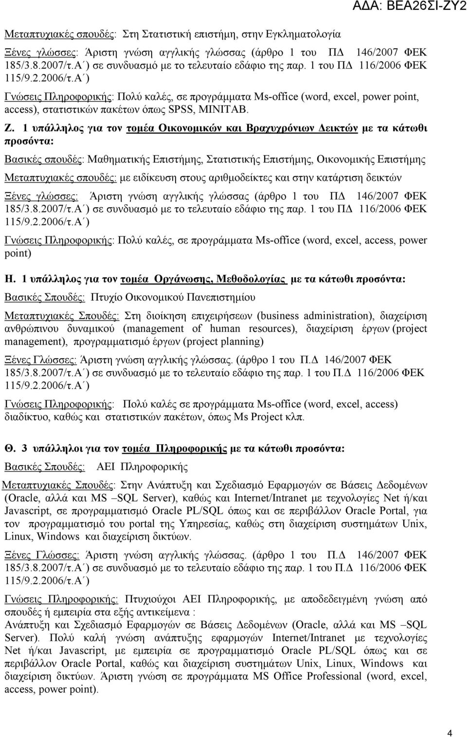 1 του ΠΔ 116/2006 ΦΕΚ Γνώσεις Πληροφορικής: Πολύ καλές, σε προγράμματα Μs-office (word, excel, power point, access), στατιστικών πακέτων όπως SPSS, MINITAB. Ζ.