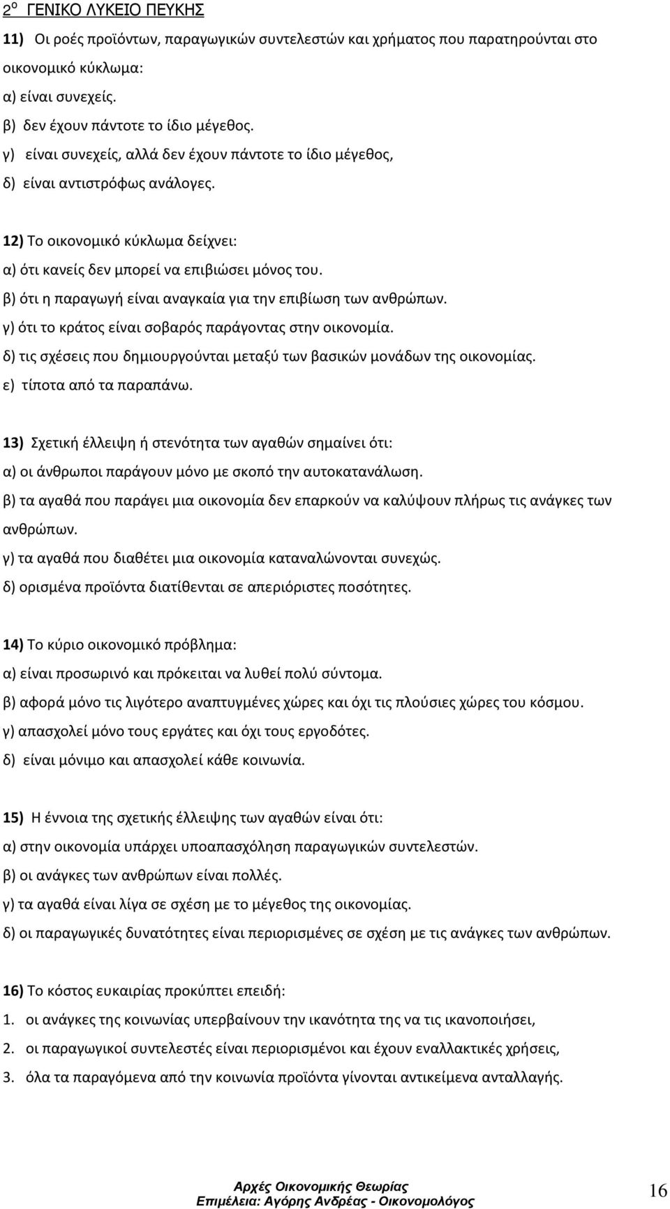 β) ότι η παραγωγή είναι αναγκαία για την επιβίωση των ανθρώπων. γ) ότι το κράτος είναι σοβαρός παράγοντας στην οικονομία. δ) τις σχέσεις που δημιουργούνται μεταξύ των βασικών μονάδων της οικονομίας.