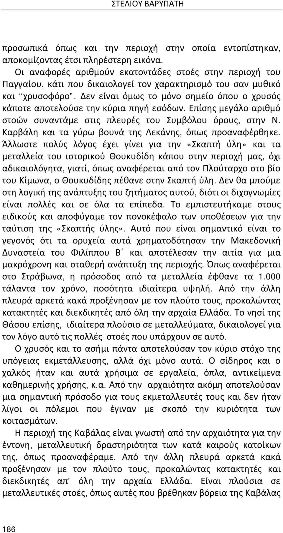 Δεν είναι όμως το μόνο σημείο όπου ο χρυσός κάποτε αποτελούσε την κύρια πηγή εσόδων. Επίσης μεγάλο αριθμό στοών συναντάμε στις πλευρές του Συμβόλου όρους, στην Ν.