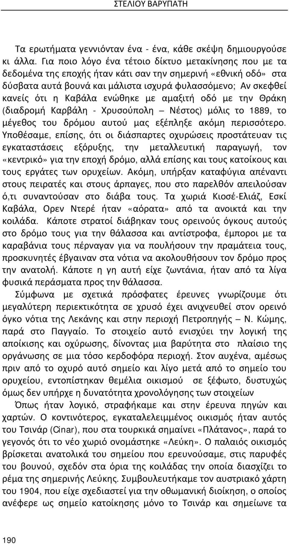 ενώθηκε με αμαξιτή οδό με την Θράκη (διαδρομή Καρβάλη - Χρυσούπολη Νέστος) μόλις το 1889, το μέγεθος του δρόμου αυτού μας εξέπληξε ακόμη περισσότερο.