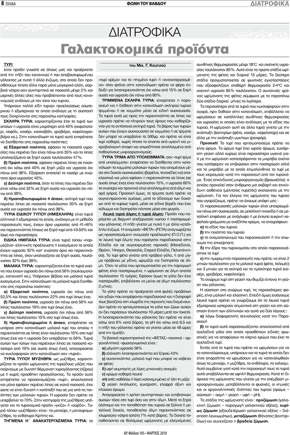 τύπο του τυριού. Υπάρχουν πολλά είδη τυριών προελεύσεως εσωτερικού ή εξωτερικού τα οποία ανάλογα με τη σύστασή τους διακρίνονται στις παρακάτω κατηγορίες.