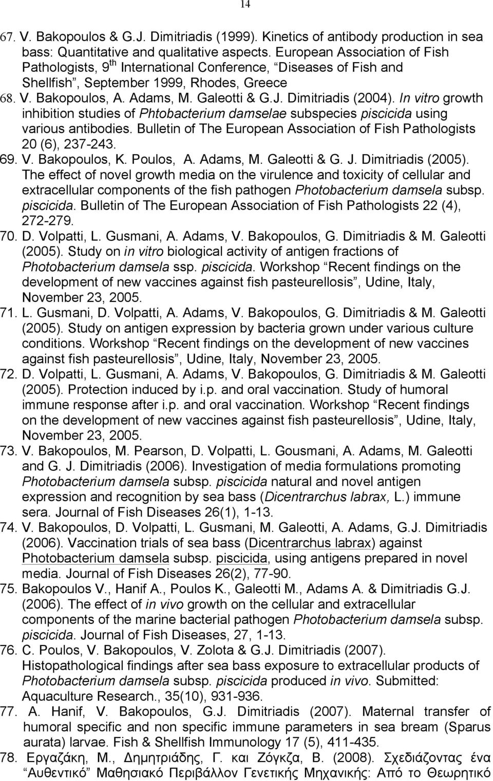 Dimitriadis (2004). In vitro growth inhibition studies of Phtobacterium damselae subspecies piscicida using various antibodies.