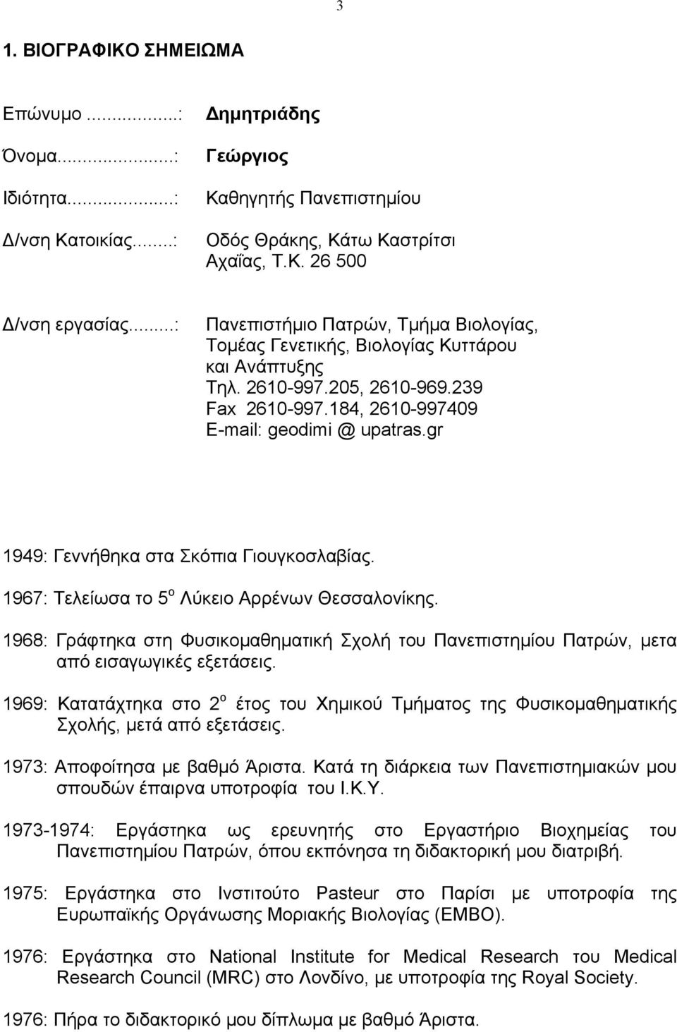 gr 1949: Γεννήθηκα στα Σκόπια Γιουγκοσλαβίας. 1967: Τελείωσα το 5 ο Λύκειο Αρρένων Θεσσαλονίκης. 1968: Γράφτηκα στη Φυσικοµαθηµατική Σχολή του Πανεπιστηµίου Πατρών, µετα από εισαγωγικές εξετάσεις.