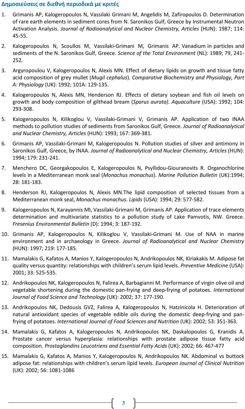 Kalogeropoulos N, Scoullos M, Vassilaki Grimani M, Grimanis AP. Vanadium in particles and sediments of the N. Saronikos Gulf, Greece. Science of the Total Environment (NL): 1989; 79, 241 252. 3.