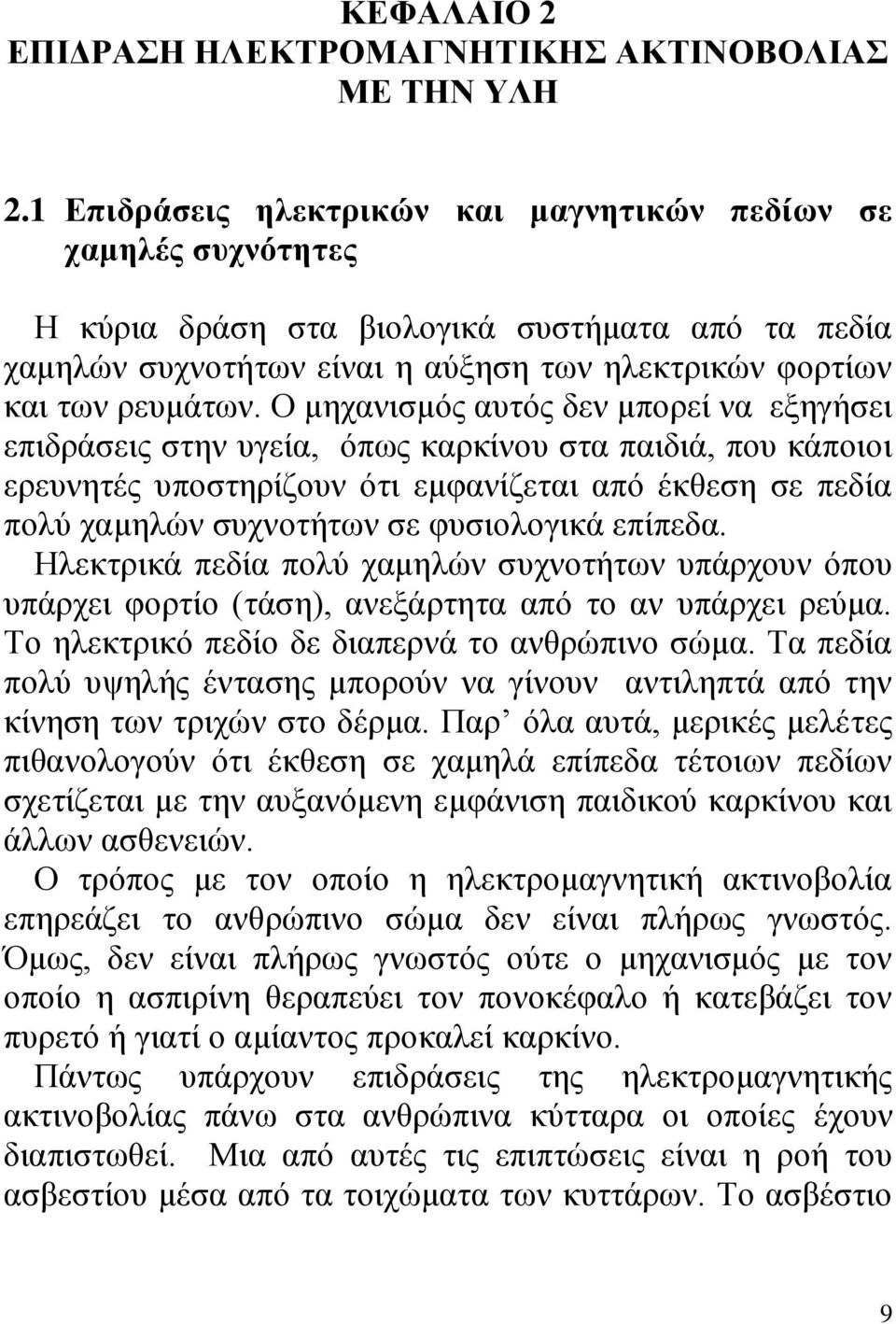 Ο μηχανισμός αυτός δεν μπορεί να εξηγήσει επιδράσεις στην υγεία, όπως καρκίνου στα παιδιά, που κάποιοι ερευνητές υποστηρίζουν ότι εμφανίζεται από έκθεση σε πεδία πολύ χαμηλών συχνοτήτων σε