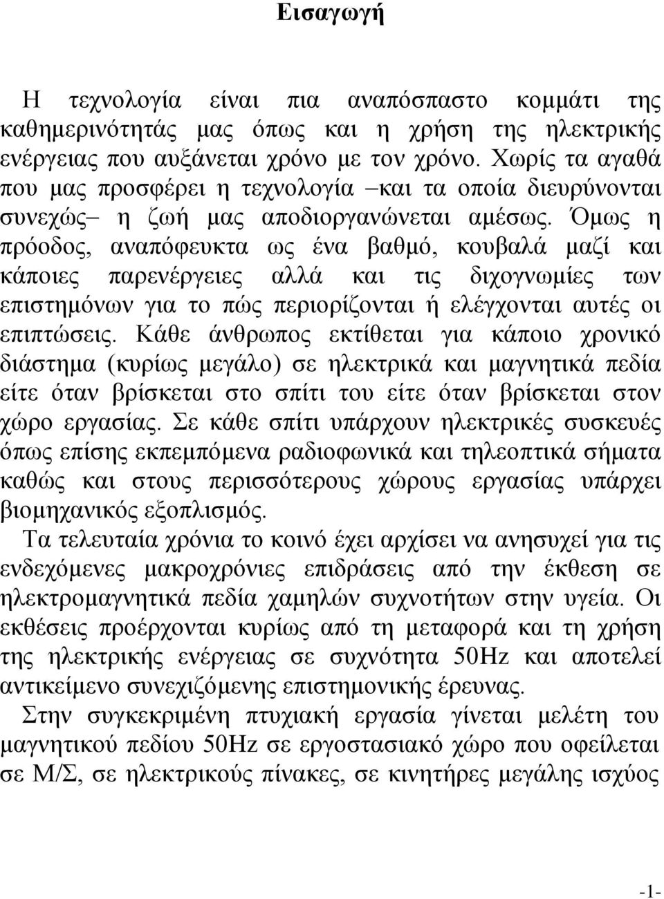 Όμως η πρόοδος, αναπόφευκτα ως ένα βαθμό, κουβαλά μαζί και κάποιες παρενέργειες αλλά και τις διχογνωμίες των επιστημόνων για το πώς περιορίζονται ή ελέγχονται αυτές οι επιπτώσεις.