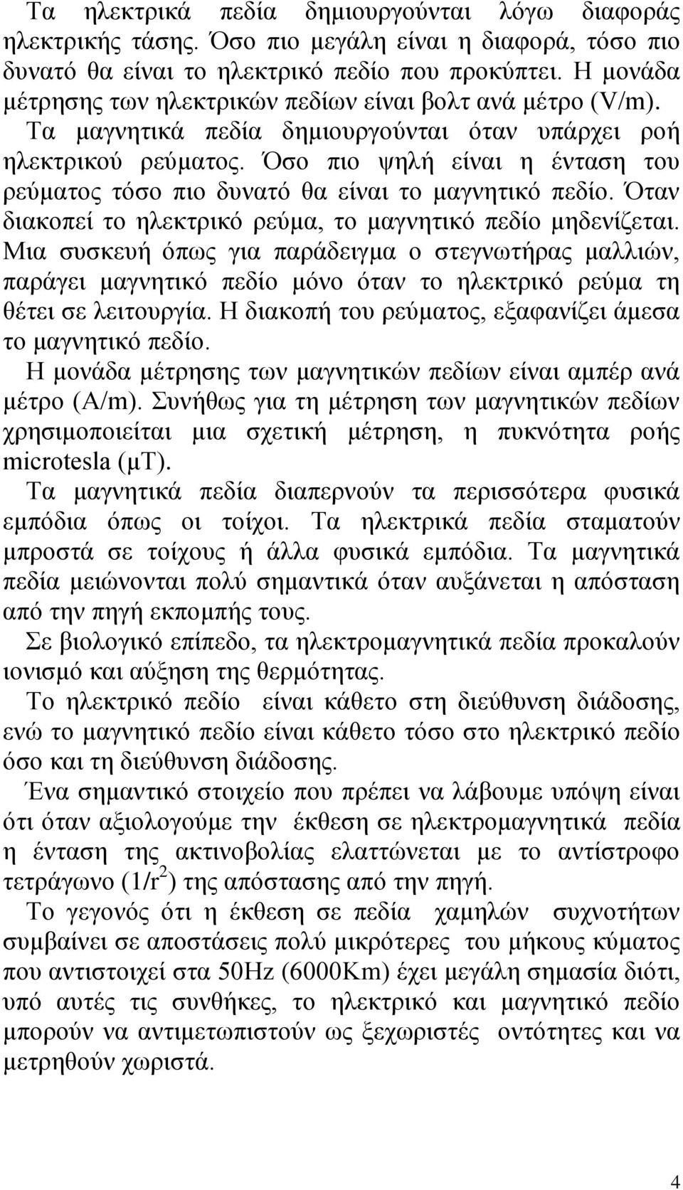 Όσο πιο ψηλή είναι η ένταση του ρεύματος τόσο πιο δυνατό θα είναι το μαγνητικό πεδίο. Όταν διακοπεί το ηλεκτρικό ρεύμα, το μαγνητικό πεδίο μηδενίζεται.