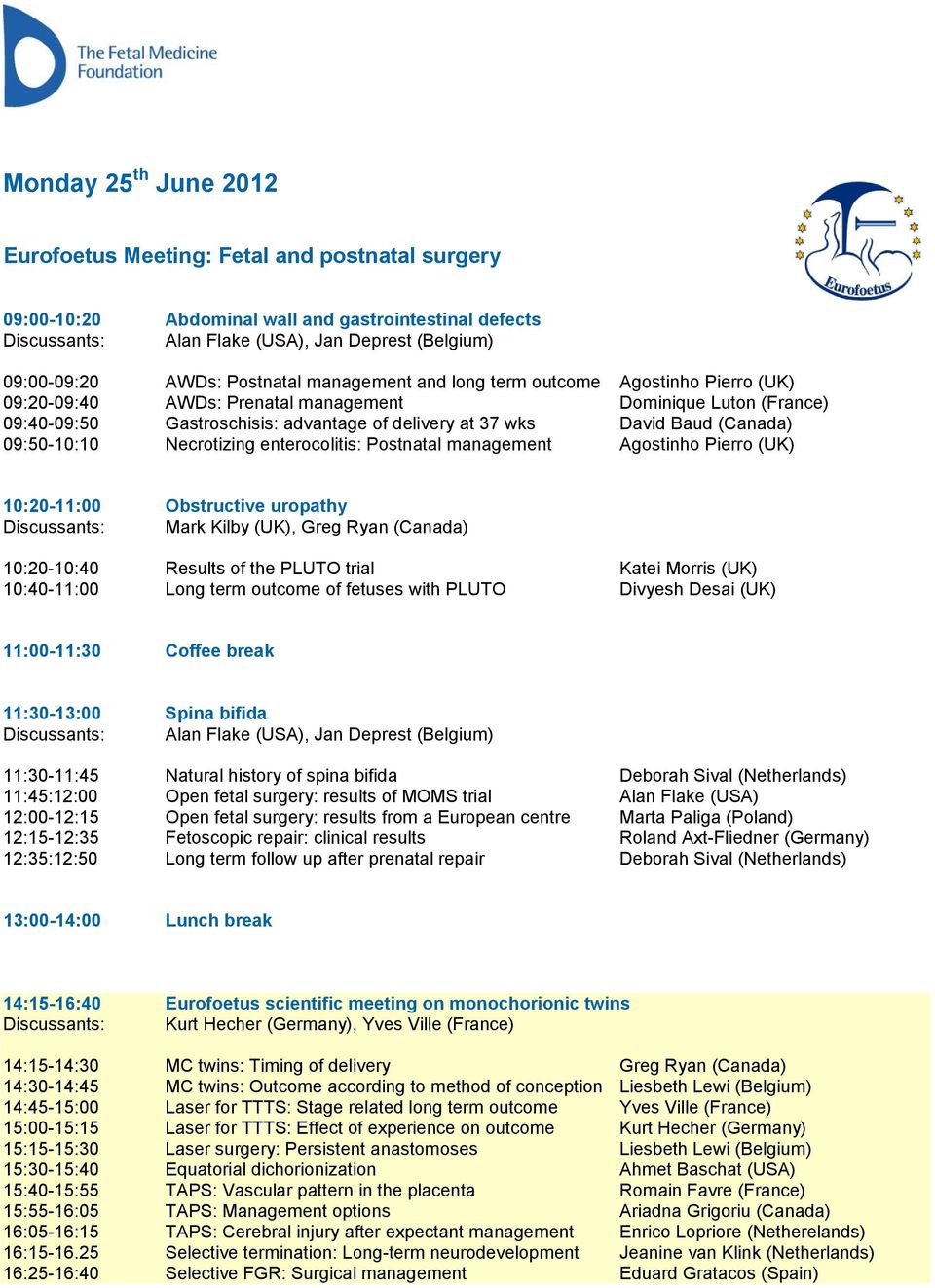 (Canada) 09:50-10:10 Necrotizing enterocolitis: Postnatal management Agostinho Pierro (UK) 10:20-11:00 Obstructive uropathy Discussants: Mark Kilby (UK), Greg Ryan (Canada) 10:20-10:40 Results of the