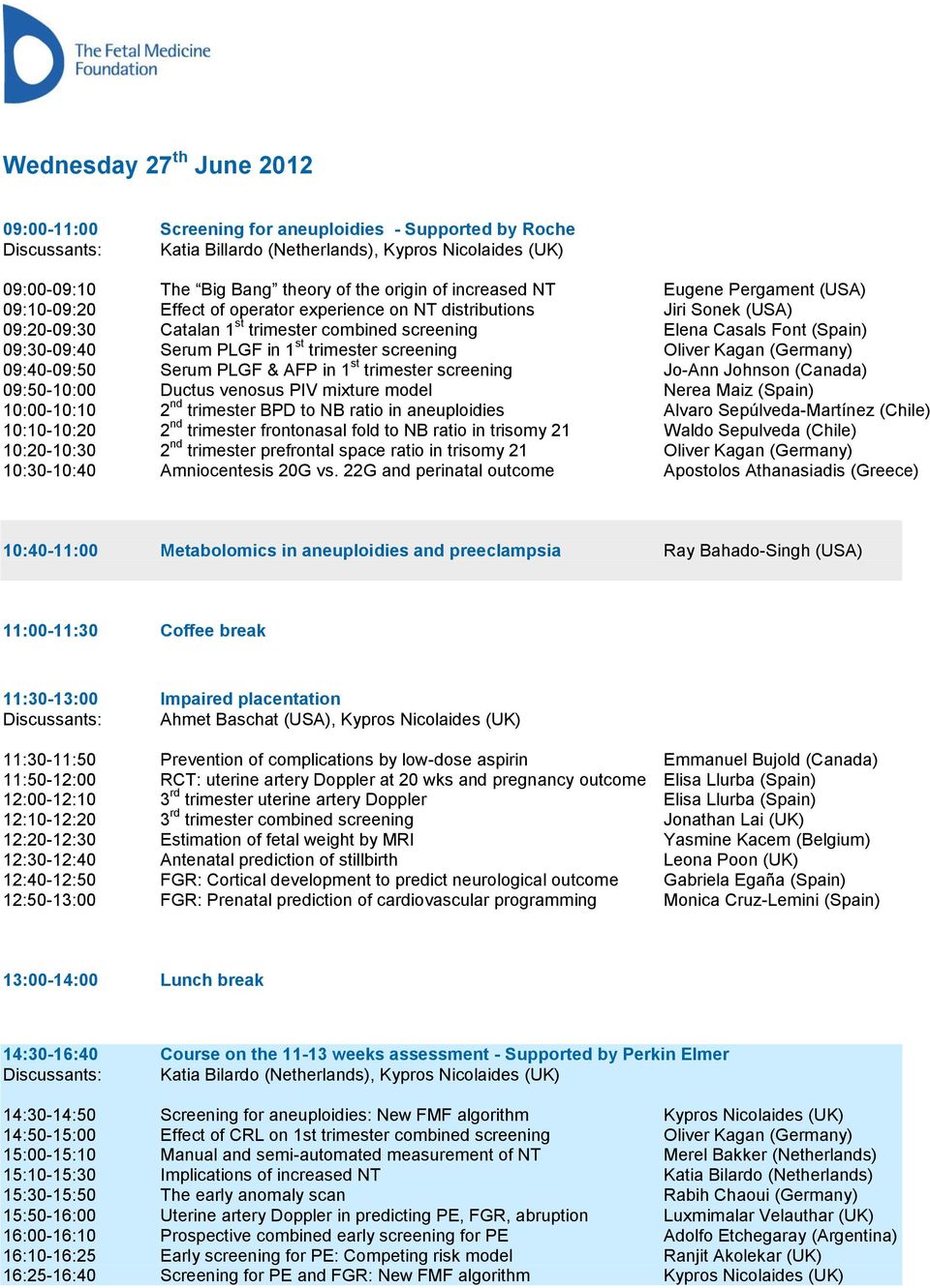 09:30-09:40 Serum PLGF in 1 st trimester screening Oliver Kagan (Germany) 09:40-09:50 Serum PLGF & AFP in 1 st trimester screening Jo-Ann Johnson (Canada) 09:50-10:00 Ductus venosus PIV mixture model