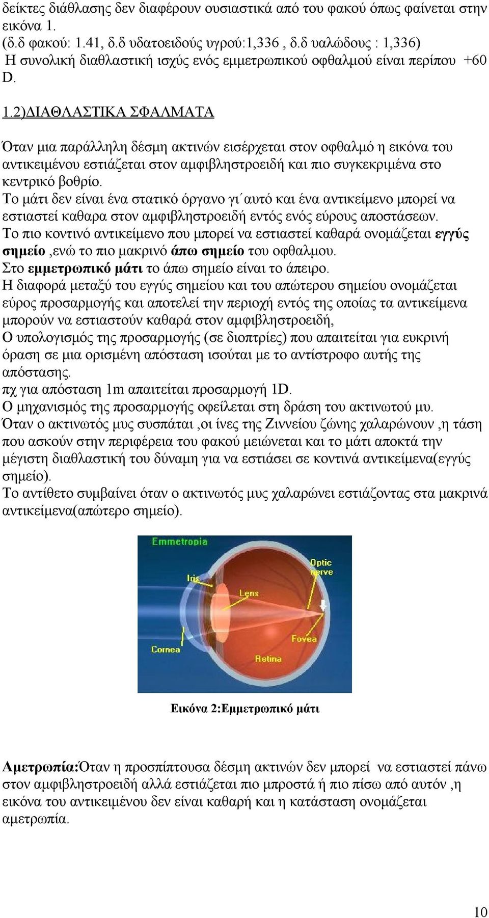 Το μάτι δεν είναι ένα στατικό όργανο γι αυτό και ένα αντικείμενο μπορεί να εστιαστεί καθαρα στον αμφιβληστροειδή εντός ενός εύρους αποστάσεων.