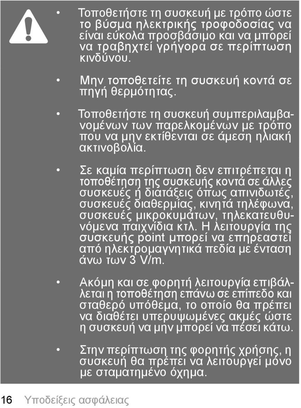 Σε καμία περίπτωση δεν επιτρέπεται η τοποθέτηση της συσκευής κοντά σε άλλες συσκευές ή διατάξεις όπως απινιδωτές, συσκευές διαθερμίας, κινητά τηλέφωνα, συσκευές μικροκυμάτων, τηλεκατευθυνόμενα